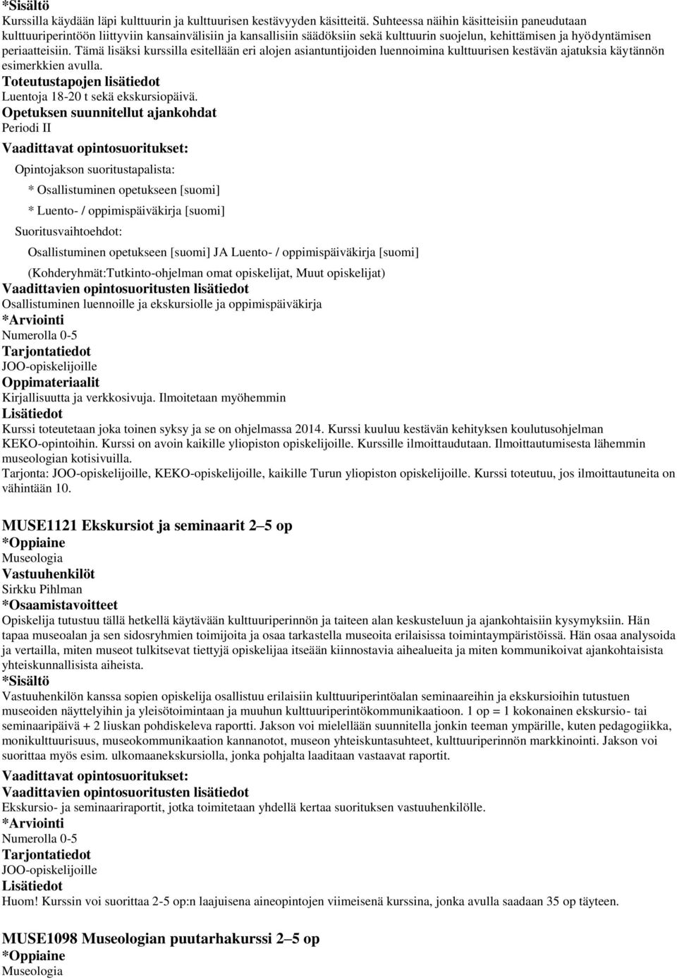 Tämä lisäksi kurssilla esitellään eri alojen asiantuntijoiden luennoimina kulttuurisen kestävän ajatuksia käytännön esimerkkien avulla. Luentoja 18-20 t sekä ekskursiopäivä.