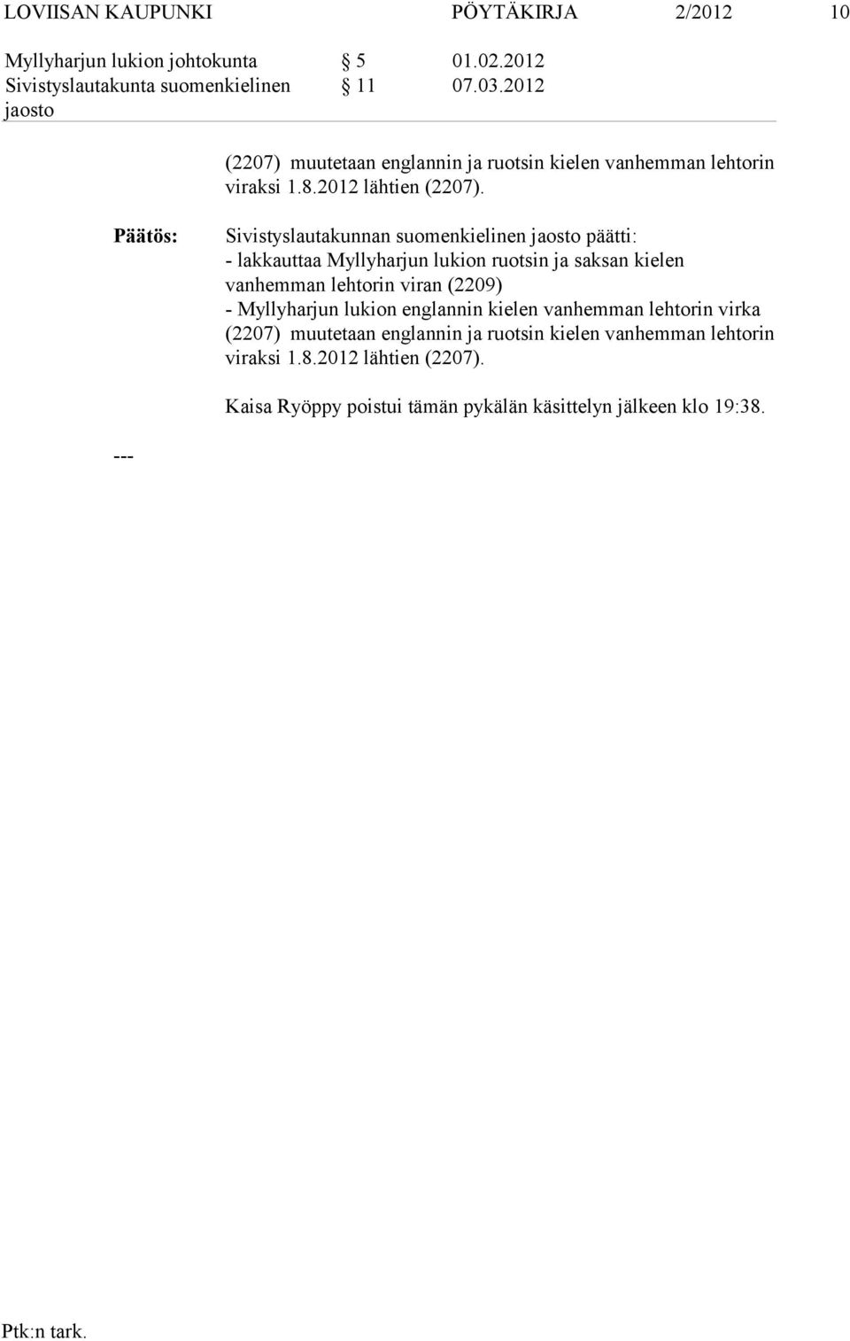Sivistyslautakunnan suomenkielinen päätti: - lakkauttaa Myllyharjun lukion ruotsin ja saksan kielen vanhemman lehto rin viran (2209) -