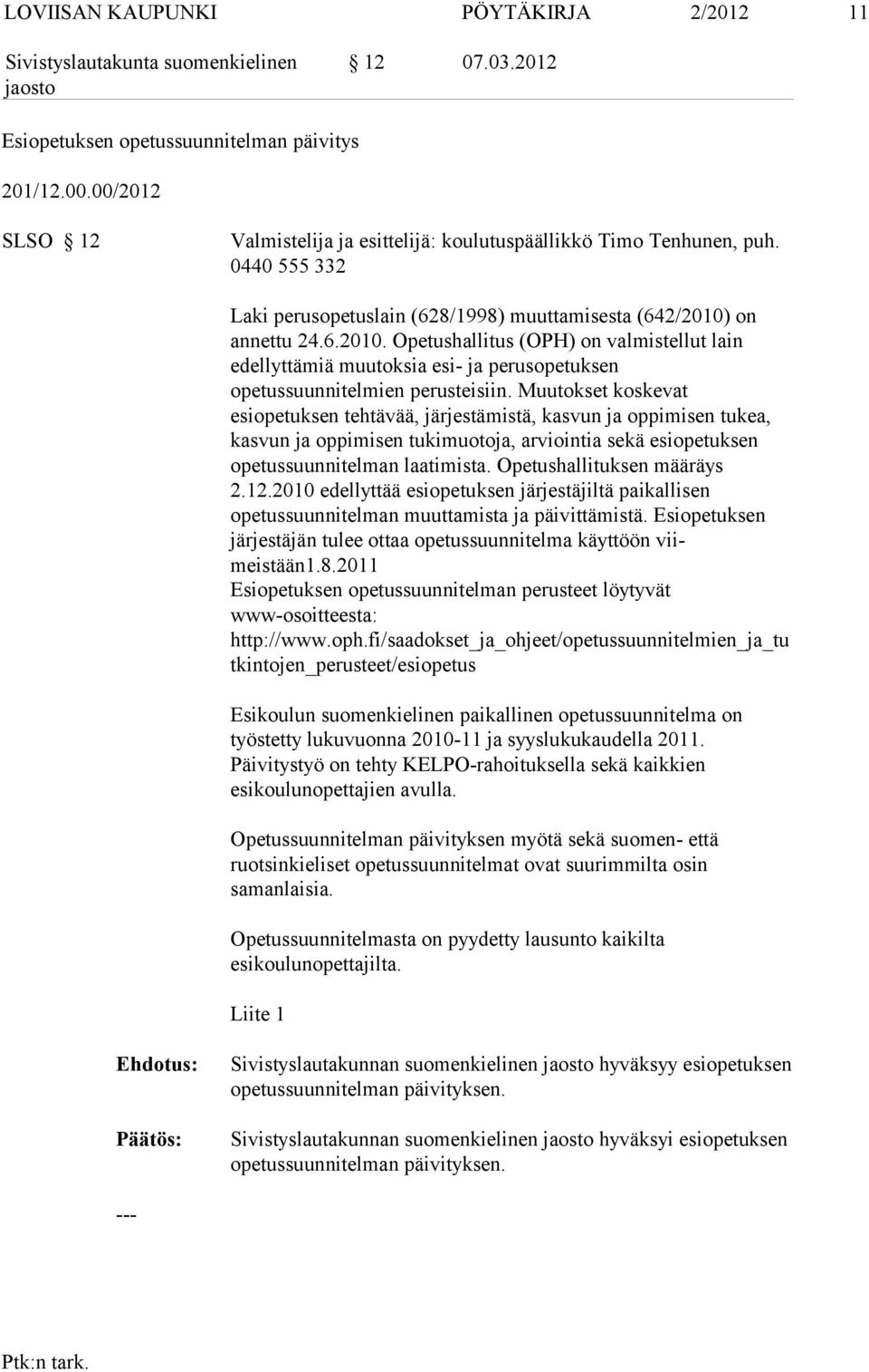 Muutokset kos kevat esiopetuksen tehtävää, järjestämistä, kasvun ja oppimisen tukea, kas vun ja oppimisen tukimuotoja, arviointia sekä esiopetuksen opetussuunni telman laatimista.