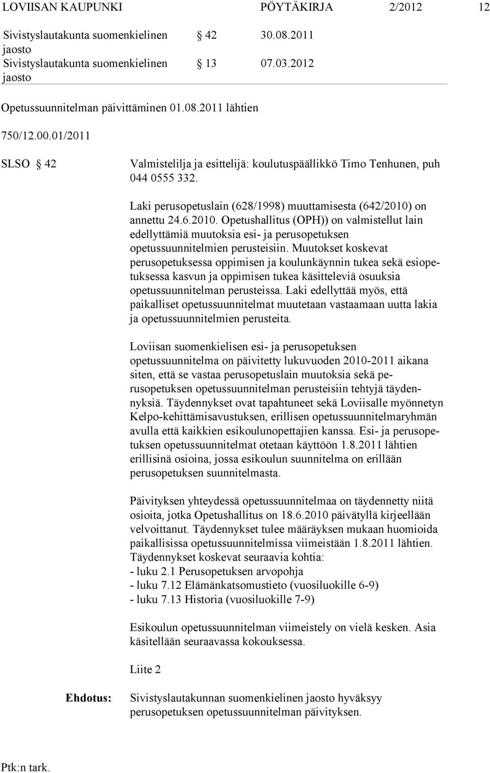 on annettu 24.6.2010. Opetushallitus (OPH)) on valmistellut lain edellyttämiä muutok sia esi- ja perusopetuksen opetussuunnitelmien perusteisiin.