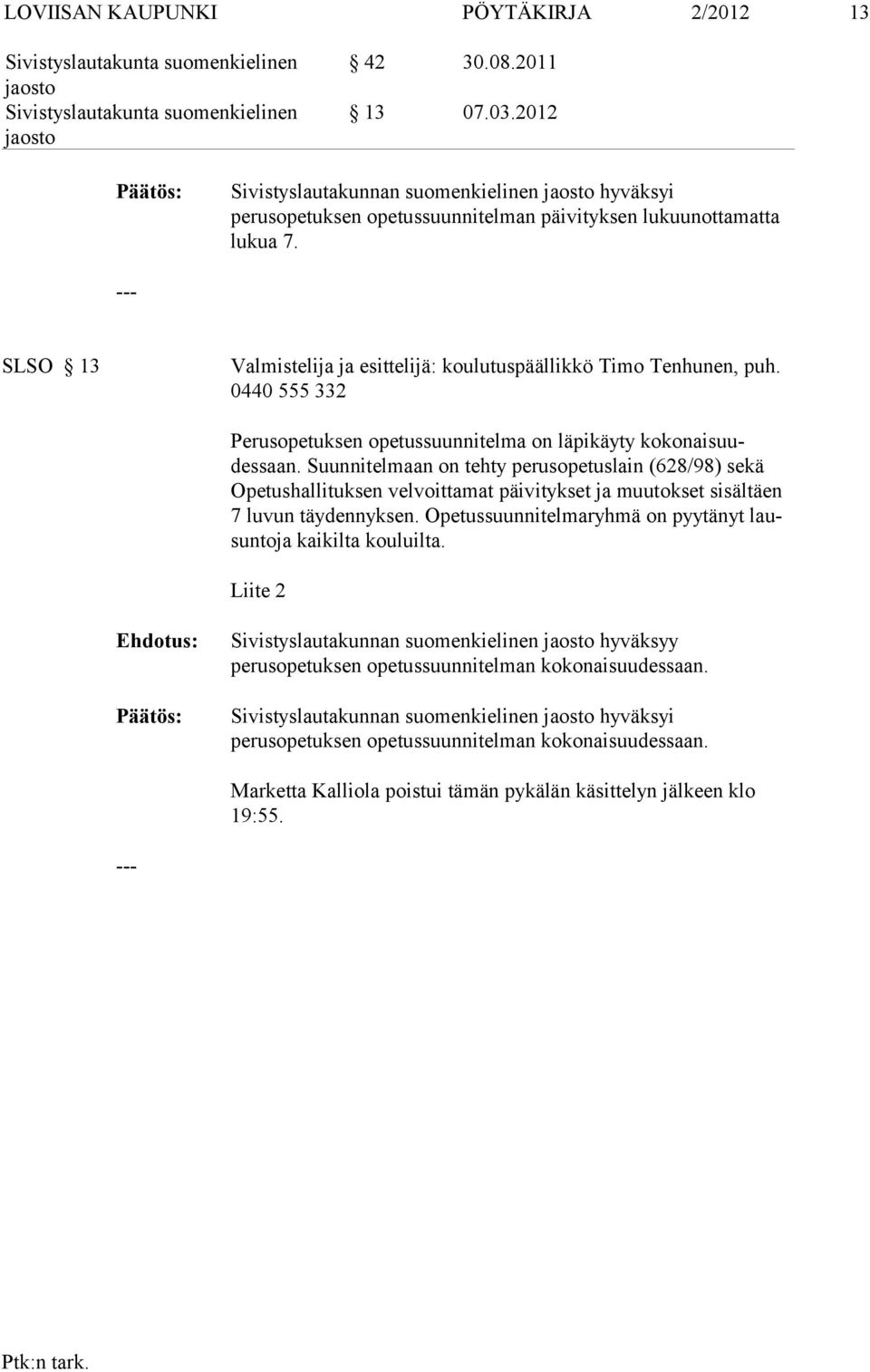 Suun nitelmaan on tehty perusopetuslain (628/98) sekä Opetushal lituksen velvoit tamat päivitykset ja muutokset sisältäen 7 luvun täydennyksen.