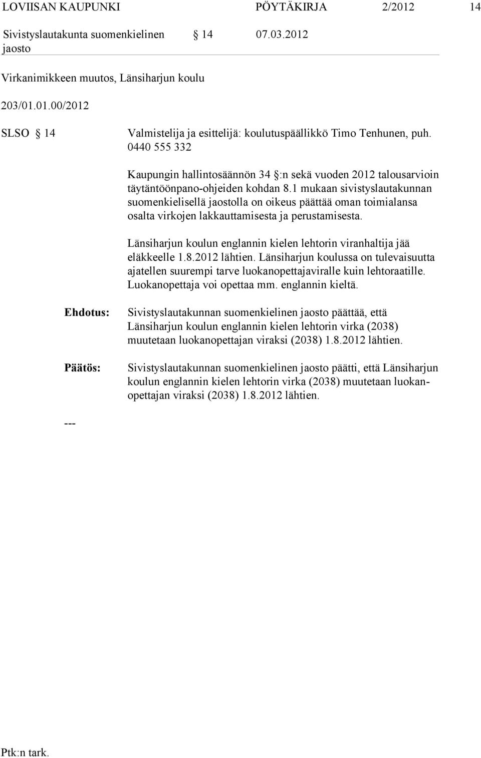1 mukaan sivistyslautakunnan suomenkielisel lä lla on oikeus päättää oman toimialansa osalta virkojen lakkauttami sesta ja perustamisesta.