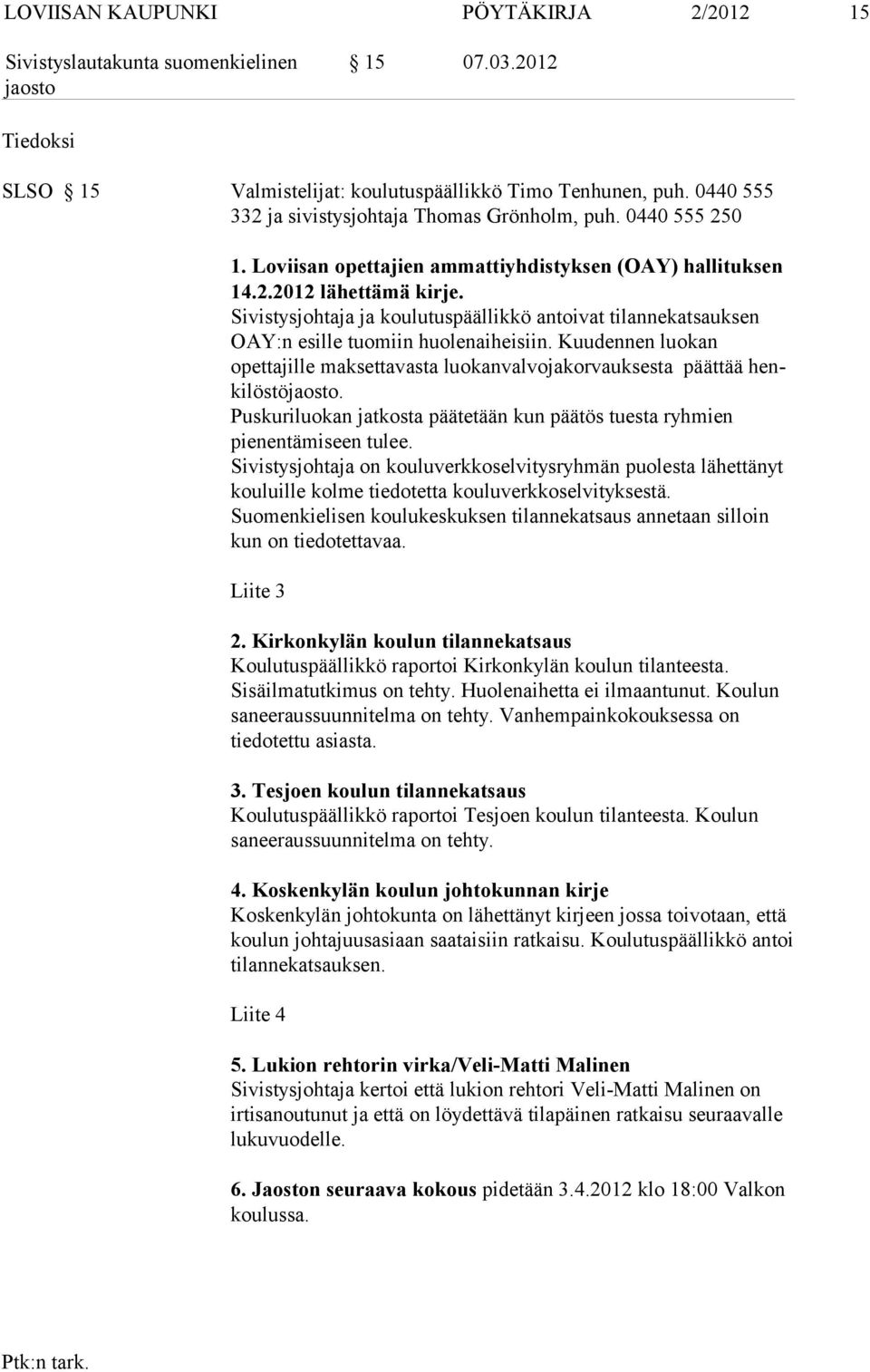 Kuudennen luokan opettajille maksettavasta luokanvalvojakorvauksesta päättää henki löstö. Puskuriluokan jatkosta päätetään kun päätös tuesta ryhmien pienentä miseen tulee.