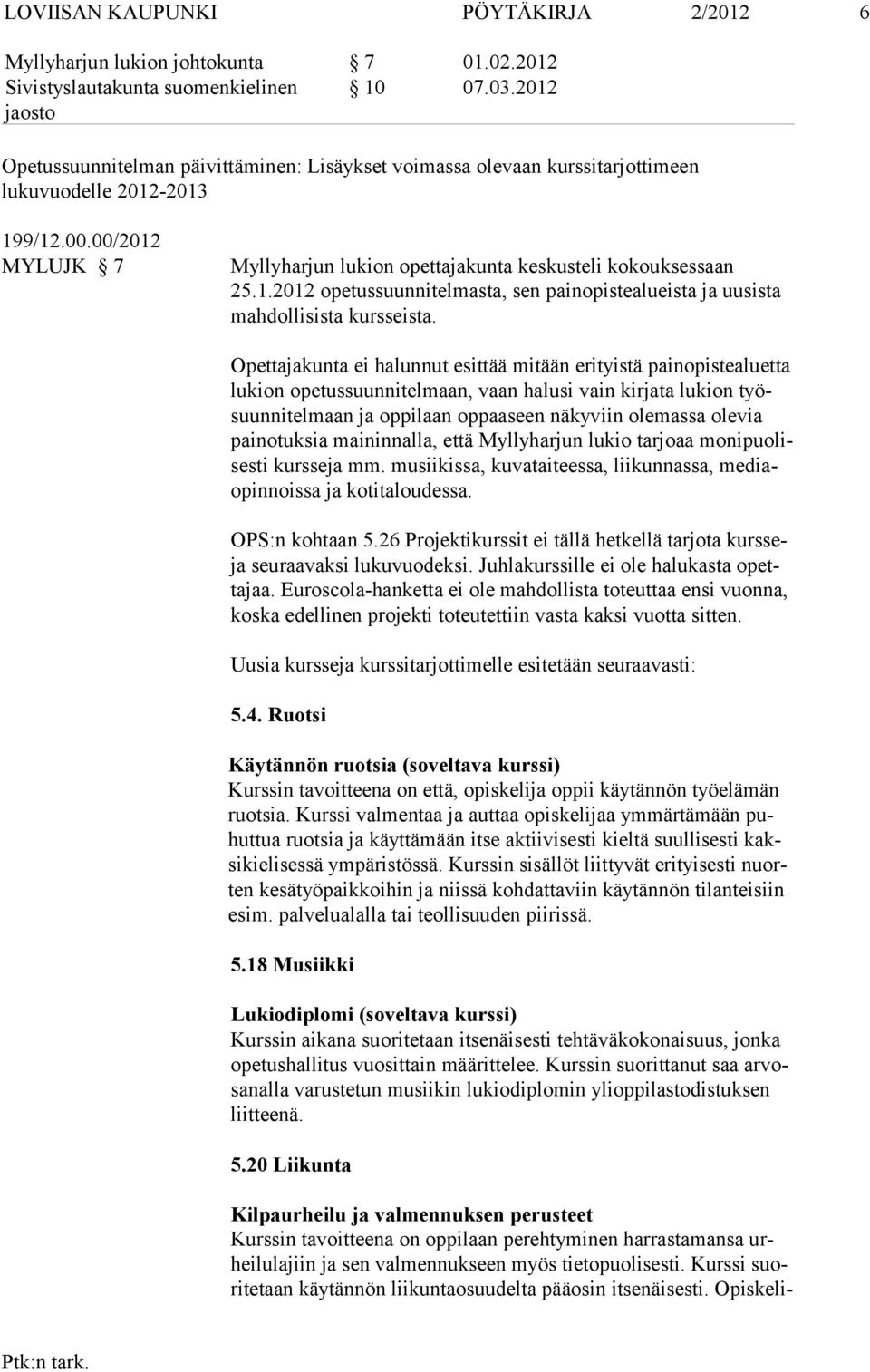 Opettajakunta ei halunnut esittää mi tään erityistä painopistealuetta lukion opetussuunnitelmaan, vaan halusi vain kirjata lukion työsuunnitel maan ja oppilaan op paaseen näky viin olemassa olevia