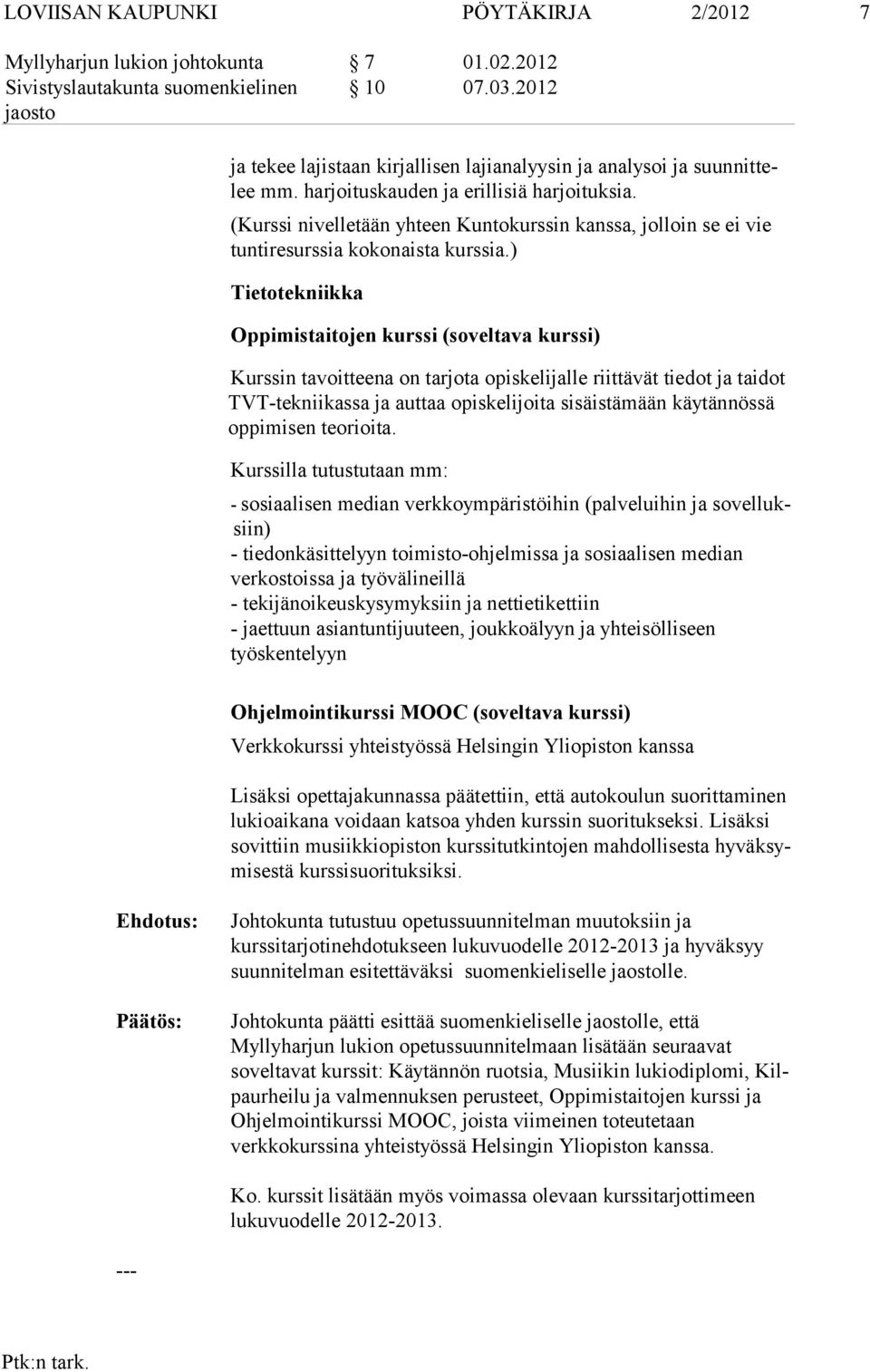 ) Tietotekniikka Oppimistaitojen kurssi (soveltava kurssi) Kurssin tavoitteena on tarjota opiskelijalle riittävät tiedot ja taidot TVT-tekniikassa ja auttaa opiskelijoita sisäistä mään käytän nössä