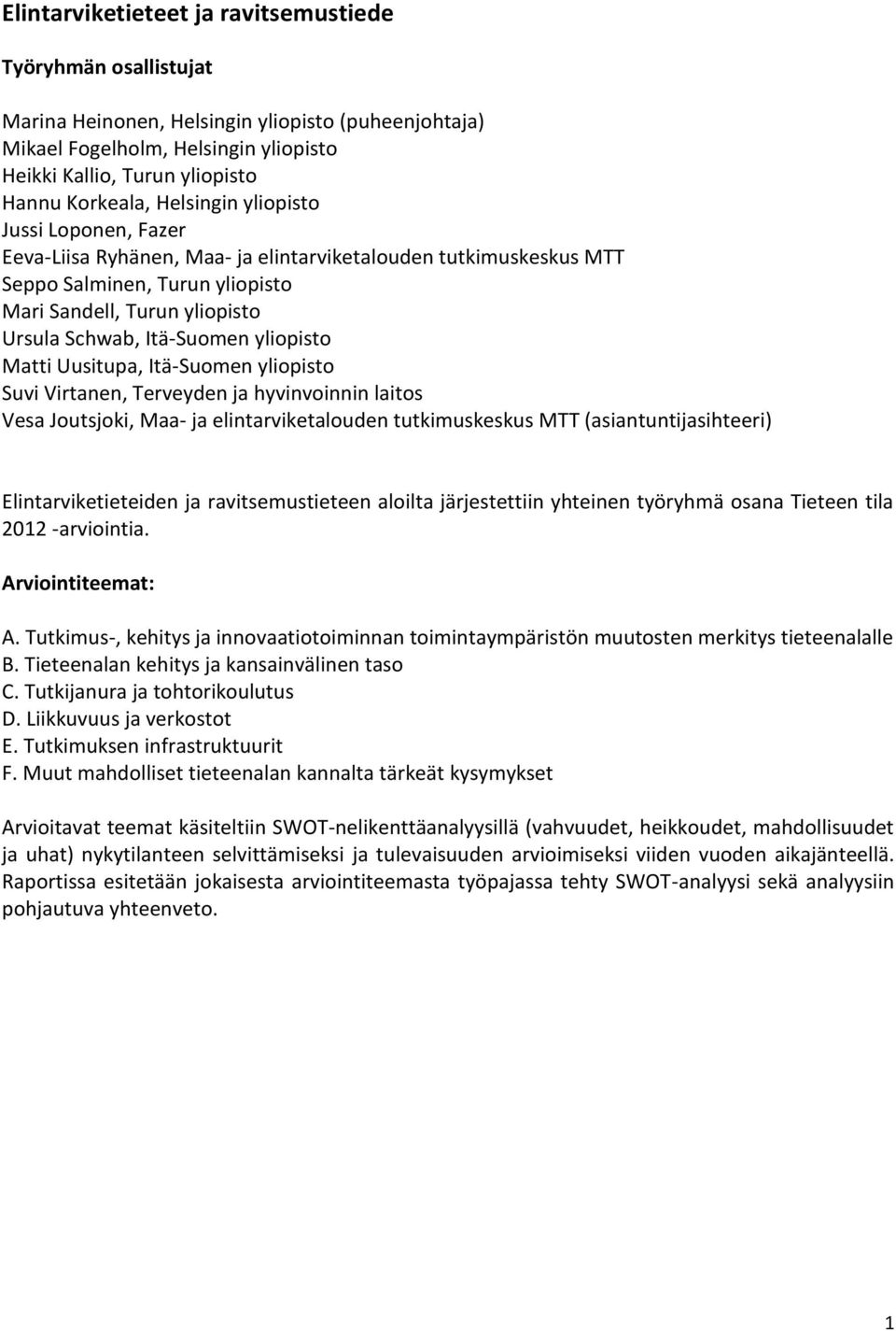 yliopisto Matti Uusitupa, Itä-Suomen yliopisto Suvi Virtanen, Terveyden ja hyvinvoinnin laitos Vesa Joutsjoki, Maa- ja elintarviketalouden tutkimuskeskus MTT (asiantuntijasihteeri)