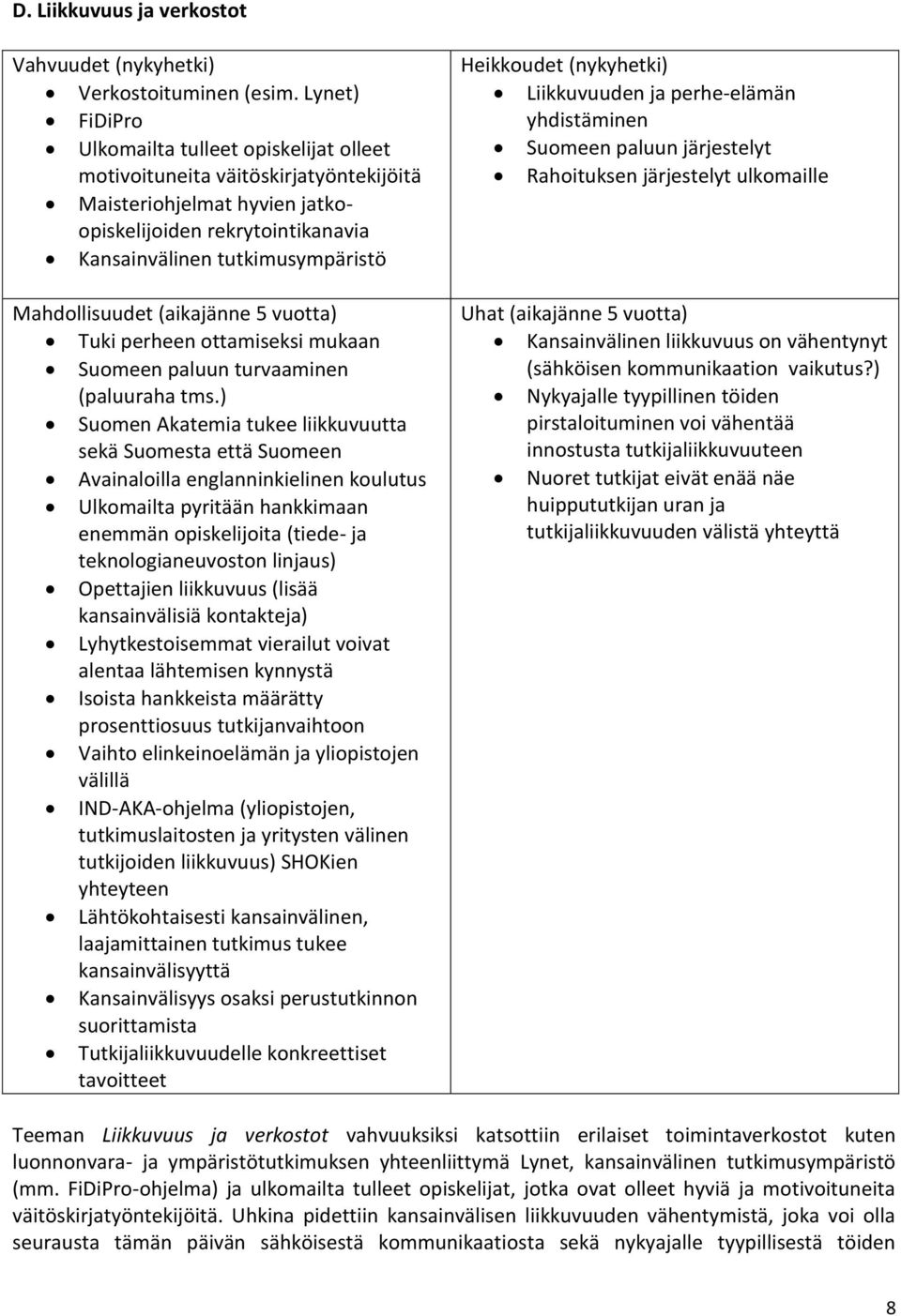 Mahdollisuudet (aikajänne 5 vuotta) Tuki perheen ottamiseksi mukaan Suomeen paluun turvaaminen (paluuraha tms.