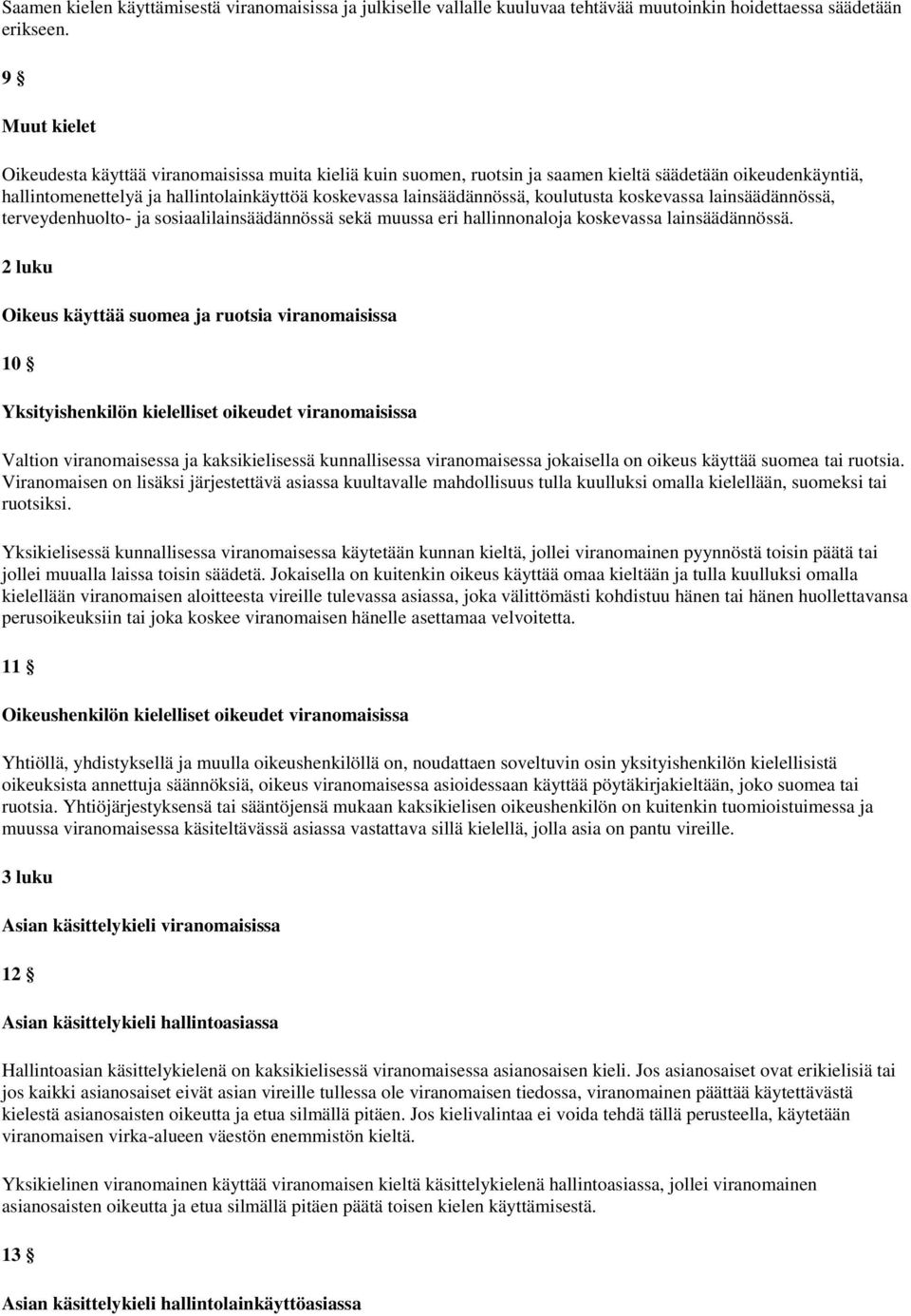 koulutusta koskevassa lainsäädännössä, terveydenhuolto- ja sosiaalilainsäädännössä sekä muussa eri hallinnonaloja koskevassa lainsäädännössä.