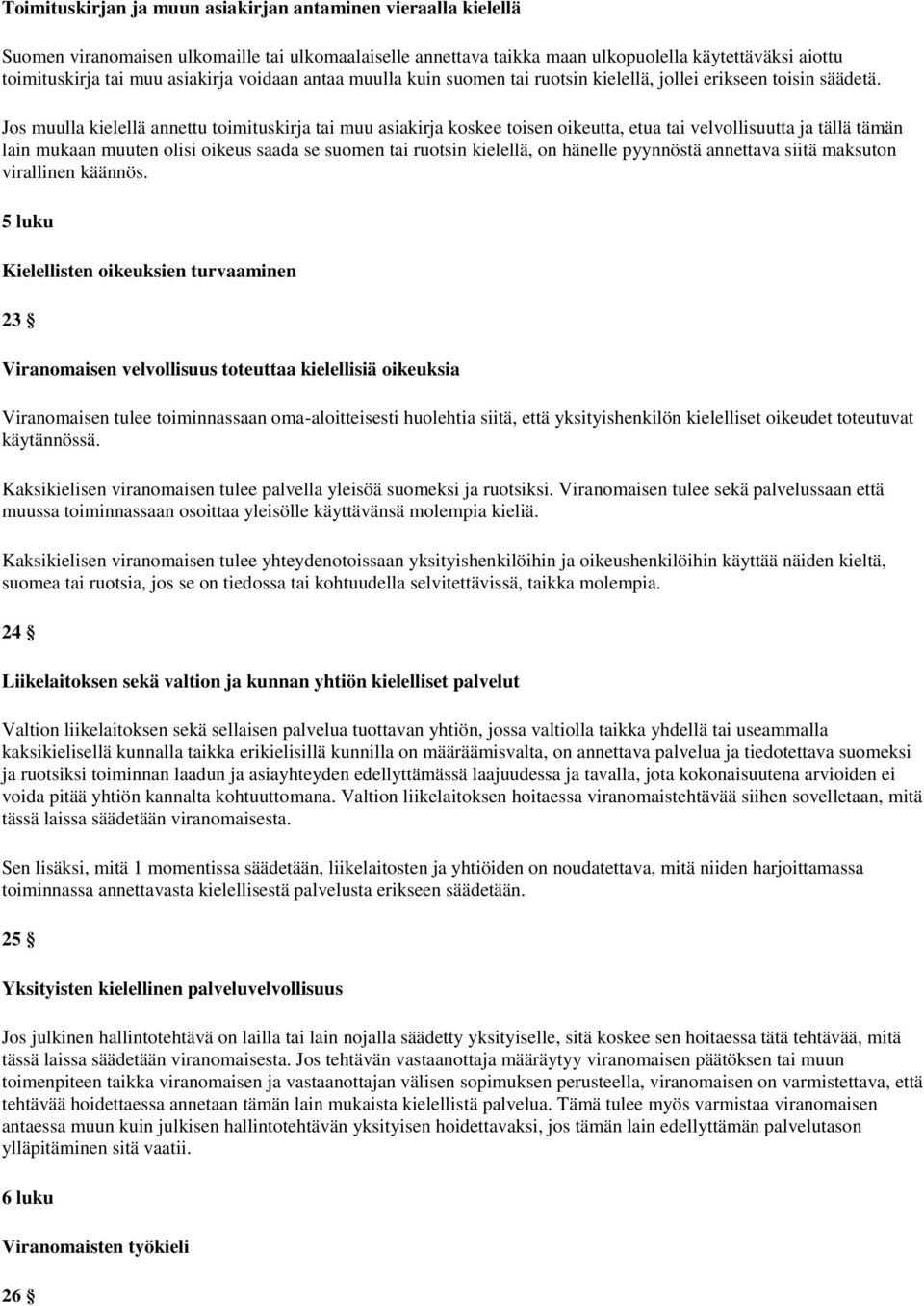 Jos muulla kielellä annettu toimituskirja tai muu asiakirja koskee toisen oikeutta, etua tai velvollisuutta ja tällä tämän lain mukaan muuten olisi oikeus saada se suomen tai ruotsin kielellä, on