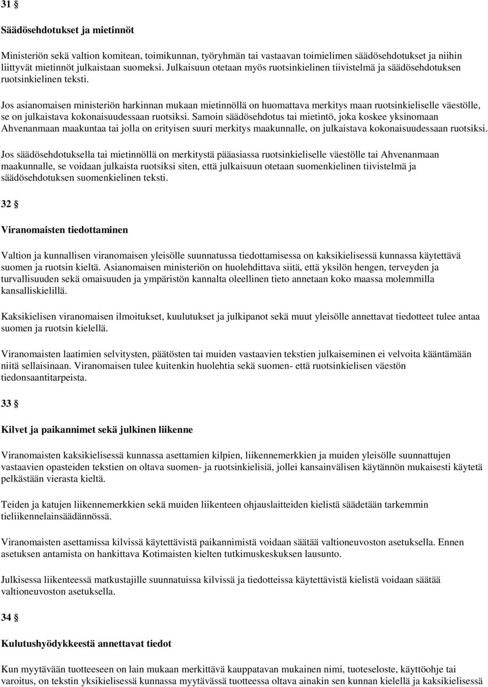 Jos asianomaisen ministeriön harkinnan mukaan mietinnöllä on huomattava merkitys maan ruotsinkieliselle väestölle, se on julkaistava kokonaisuudessaan ruotsiksi.