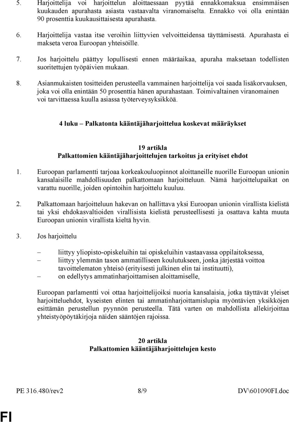 7. Jos harjoittelu päättyy lopullisesti ennen määräaikaa, apuraha maksetaan todellisten suoritettujen työpäivien mukaan. 8.