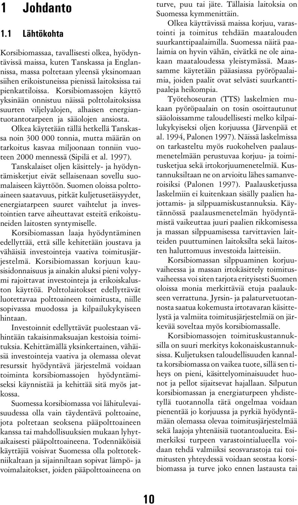 pienkattiloissa. Korsibiomassojen käyttö yksinään onnistuu näissä polttolaitoksissa suurten viljelyalojen, alhaisen energiantuotantotarpeen ja sääolojen ansiosta.