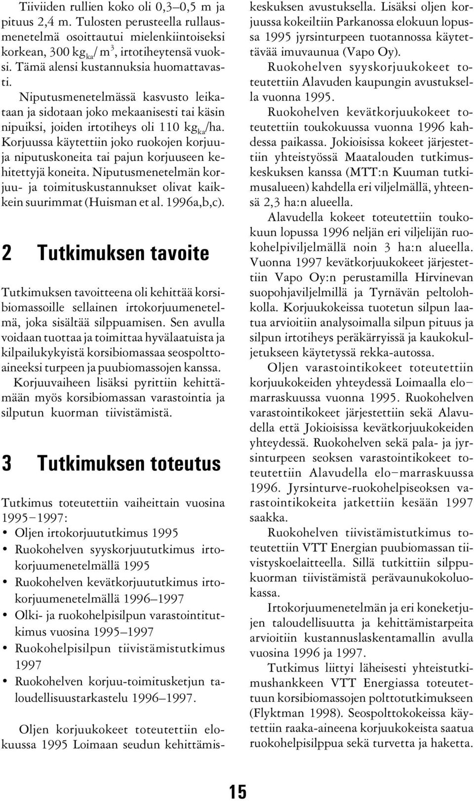 Korjuussa käytettiin joko ruokojen korjuuja niputuskoneita tai pajun korjuuseen kehitettyjä koneita. Niputusmenetelmän korjuu- ja toimituskustannukset olivat kaikkein suurimmat (Huisman et al.