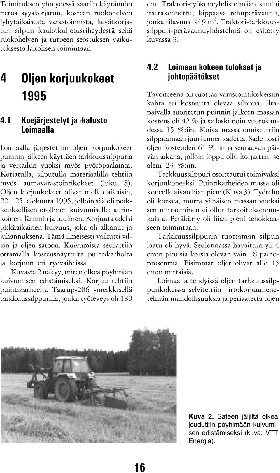 1 Koejärjestelyt ja -kalusto Loimaalla Loimaalla järjestettiin oljen korjuukokeet puinnin jälkeen käyttäen tarkkuussilppuria ja vertailun vuoksi myös pyöröpaalainta.