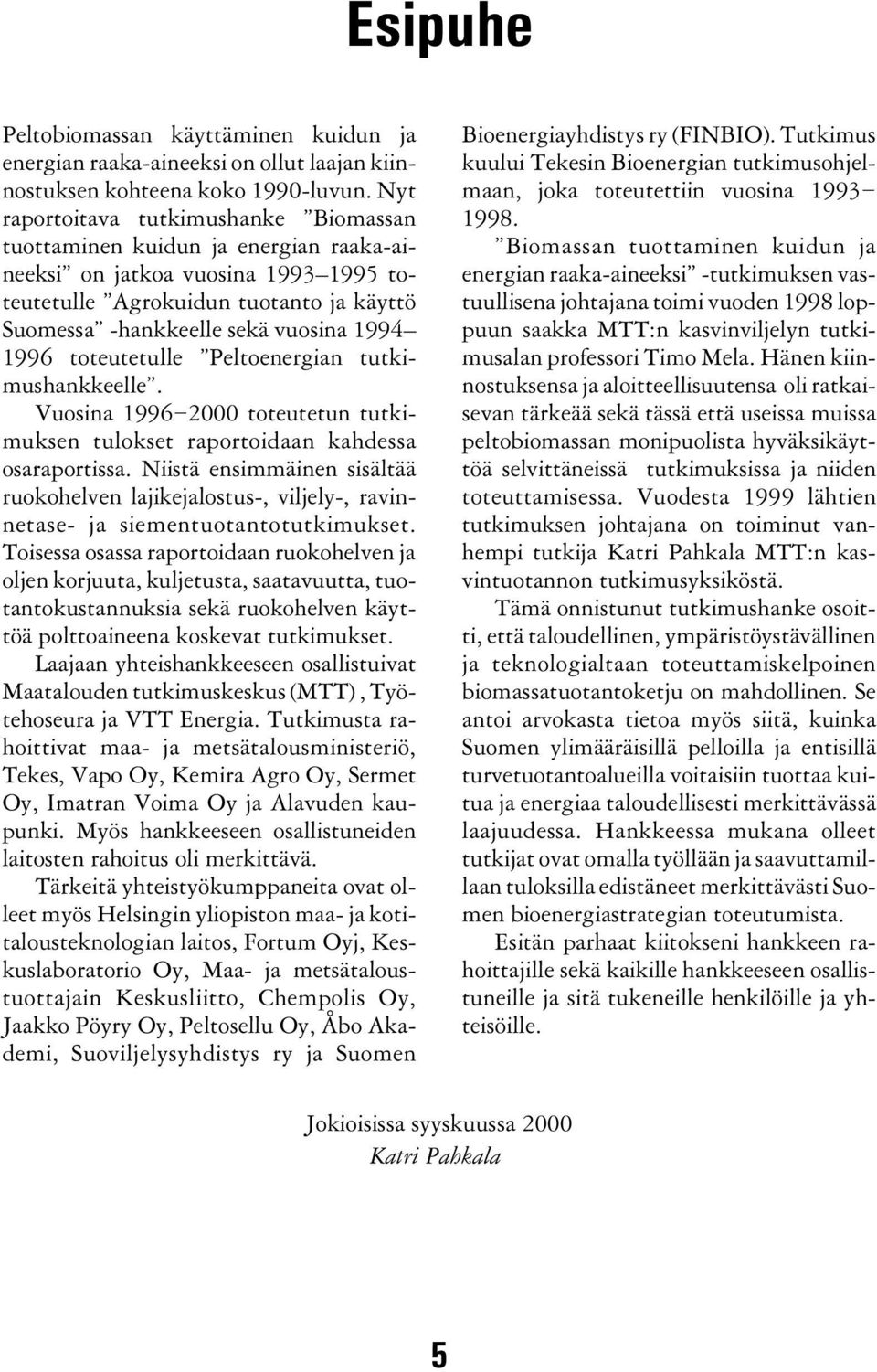 1996 toteutetulle Peltoenergian tutkimushankkeelle. Vuosina 1996 2000 toteutetun tutkimuksen tulokset raportoidaan kahdessa osaraportissa.
