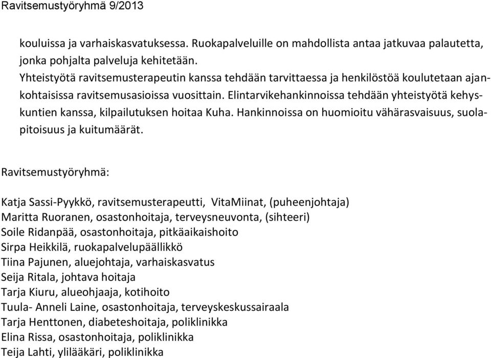 Elintarvikehankinnoissa tehdään yhteistyötä kehyskuntien kanssa, kilpailutuksen hoitaa Kuha. Hankinnoissa on huomioitu vähärasvaisuus, suolapitoisuus ja kuitumäärät.