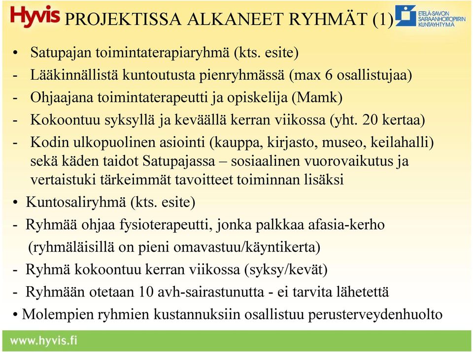 20 kertaa) - Kodin ulkopuolinen asiointi (kauppa, kirjasto, museo, keilahalli) sekä käden taidot Satupajassa sosiaalinen vuorovaikutus ja vertaistuki tärkeimmät tavoitteet toiminnan