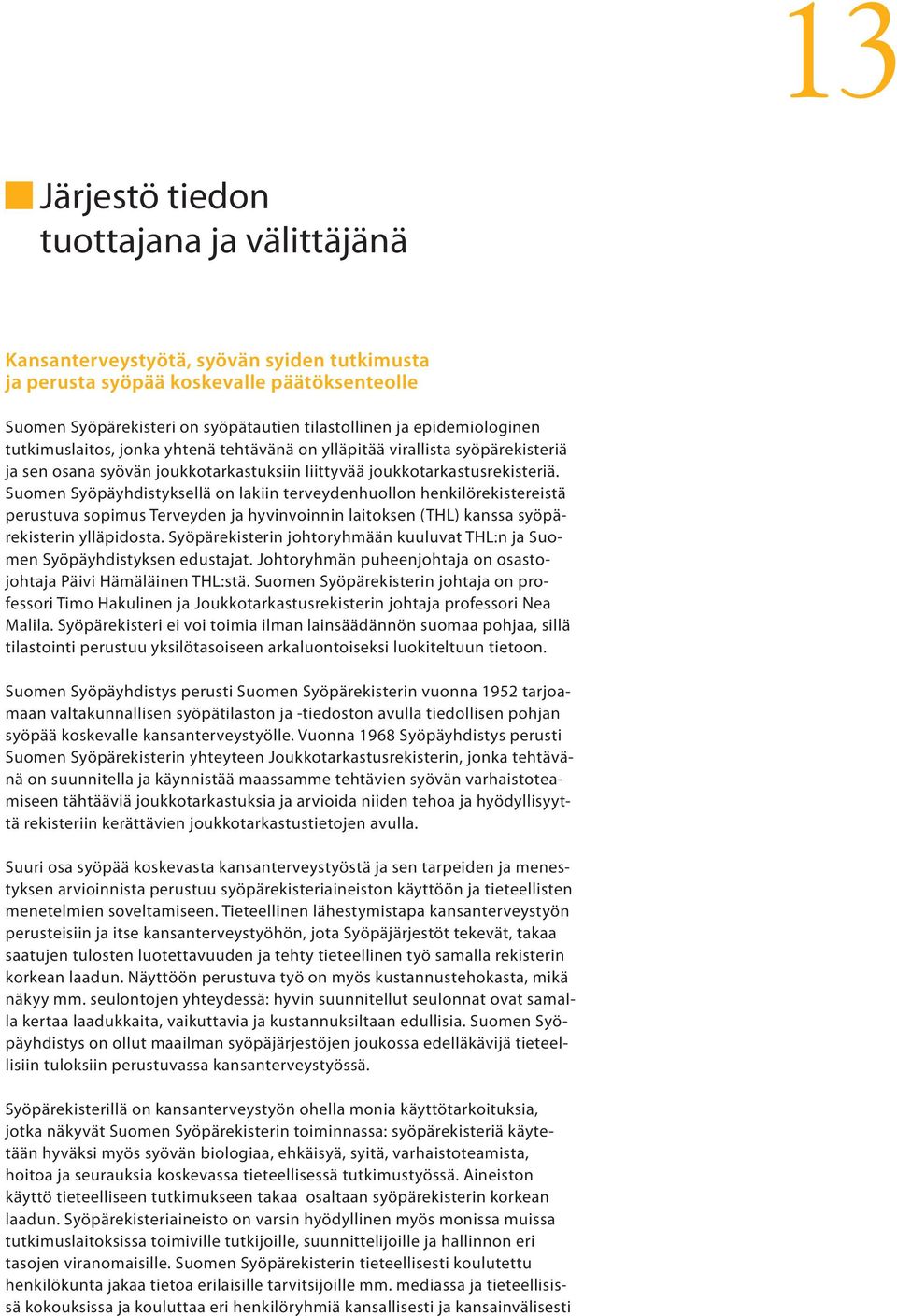 Suomen Syöpäyhdistyksellä on lakiin terveydenhuollon henkilörekistereistä perustuva sopimus Terveyden ja hyvinvoinnin laitoksen (THL) kanssa syöpärekisterin ylläpidosta.