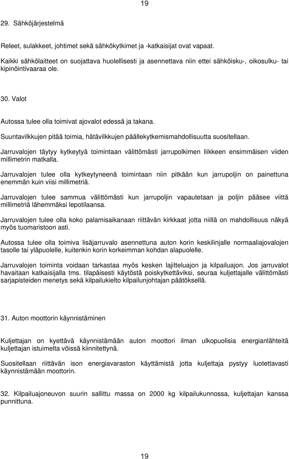 Suuntavilkkujen pitää toimia, hätävilkkujen päällekytkemismahdollisuutta suositellaan.