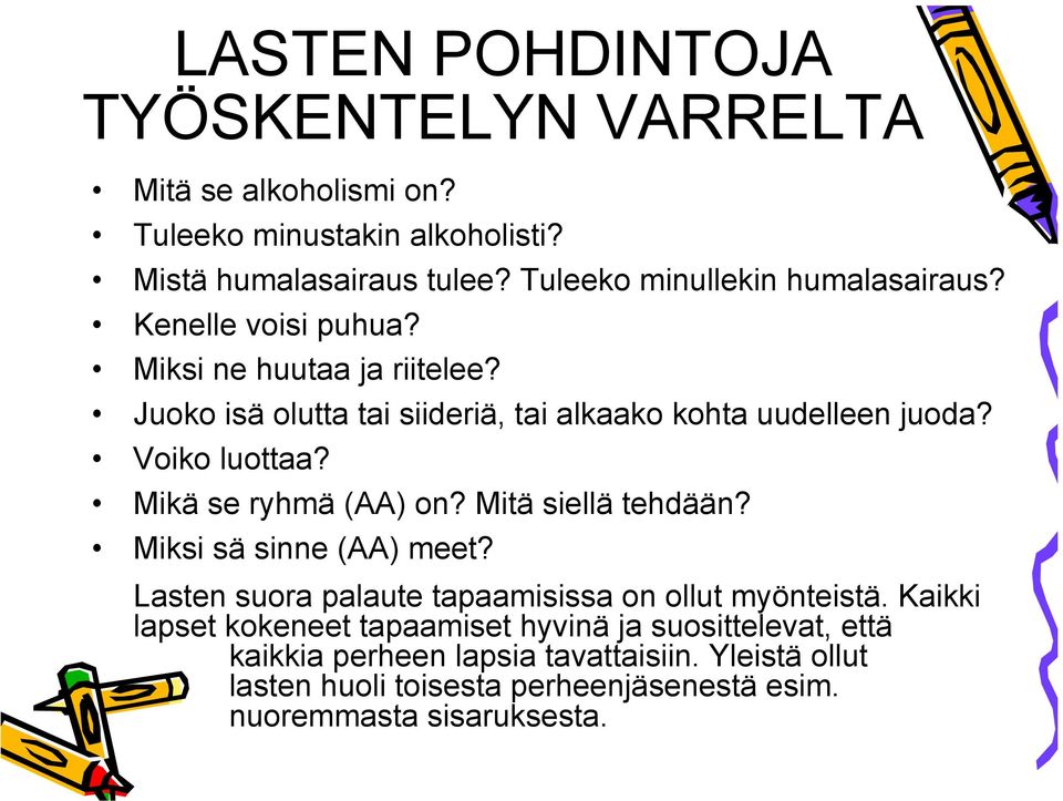 Voiko luottaa? Mikä se ryhmä (AA) on? Mitä siellä tehdään? Miksi sä sinne (AA) meet? Lasten suora palaute tapaamisissa on ollut myönteistä.