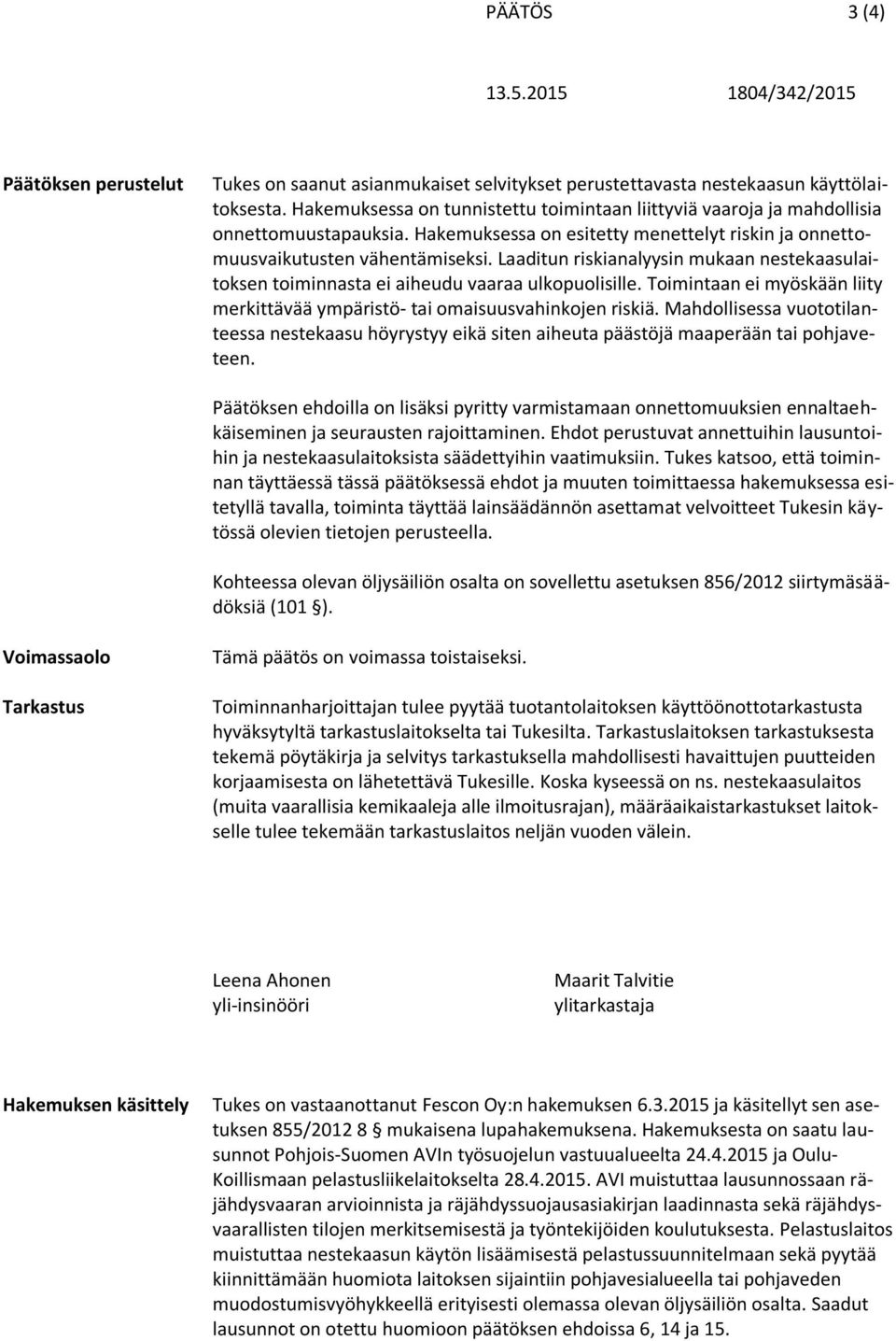 Laaditun riskianalyysin mukaan nestekaasulaitoksen toiminnasta ei aiheudu vaaraa ulkopuolisille. Toimintaan ei myöskään liity merkittävää ympäristö- tai omaisuusvahinkojen riskiä.