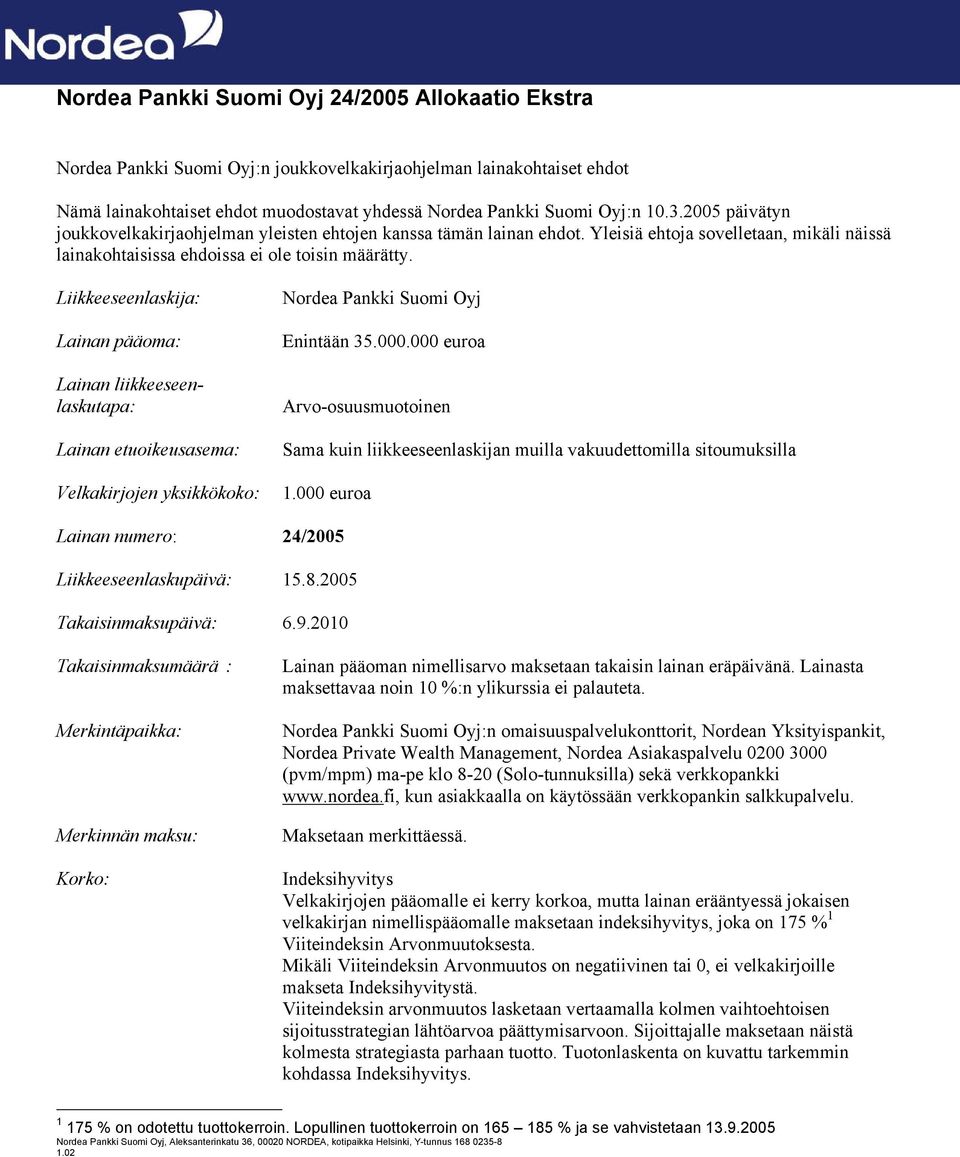 Liikkeeseenlaskija: Lainan pääoma: Lainan liikkeeseenlaskutapa: Lainan etuoikeusasema: Velkakirjojen yksikkökoko: Nordea Pankki Suomi Oyj Enintään 35.000.