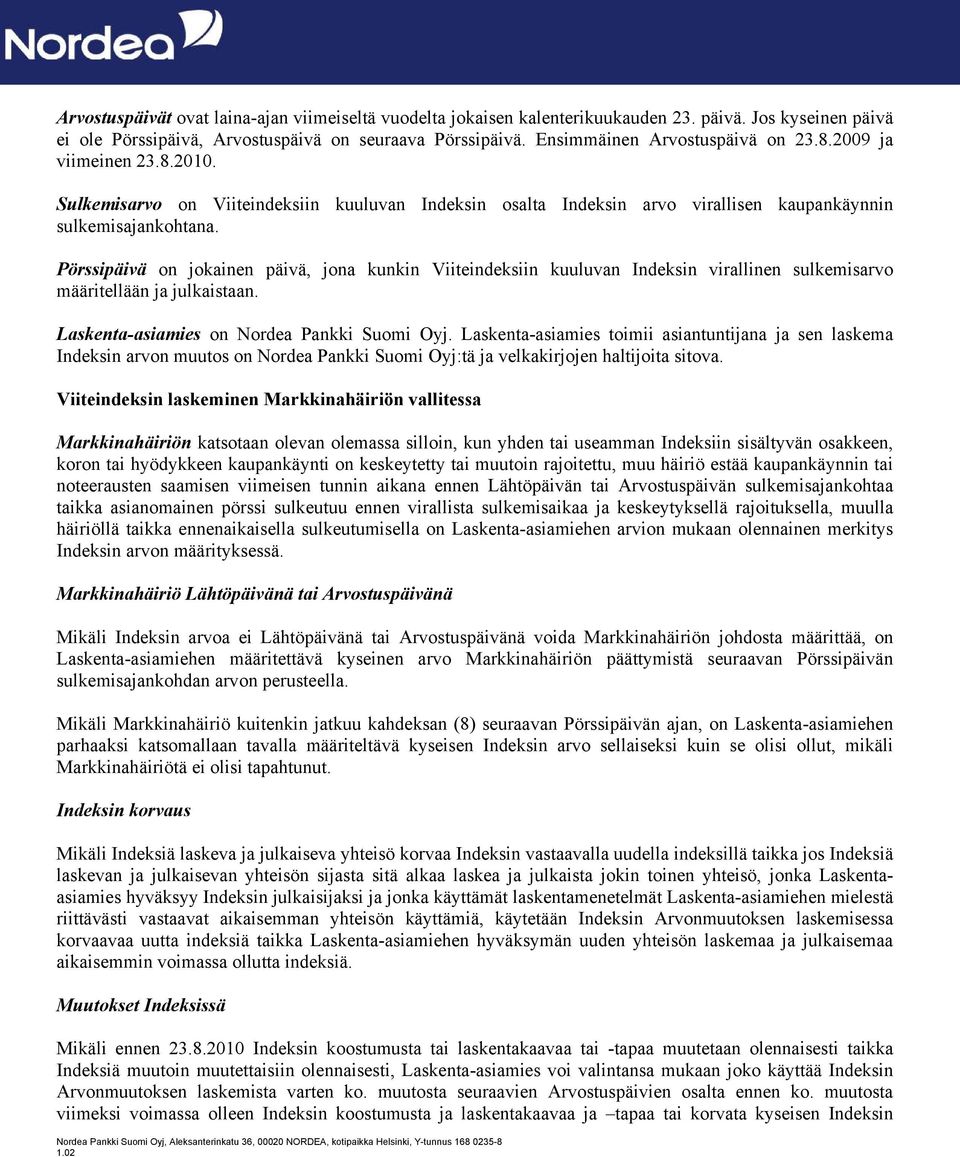 Pörssipäivä on jokainen päivä, jona kunkin Viiteindeksiin kuuluvan Indeksin virallinen sulkemisarvo määritellään ja julkaistaan. Laskenta-asiamies on Nordea Pankki Suomi Oyj.