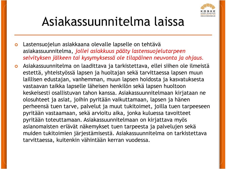 Asiakassuunnitelma on laadittava ja tarkistettava, ellei siihen ole ilmeistä estettä, yhteistyössä lapsen ja huoltajan sekä tarvittaessa lapsen muun laillisen edustajan, vanhemman, muun lapsen