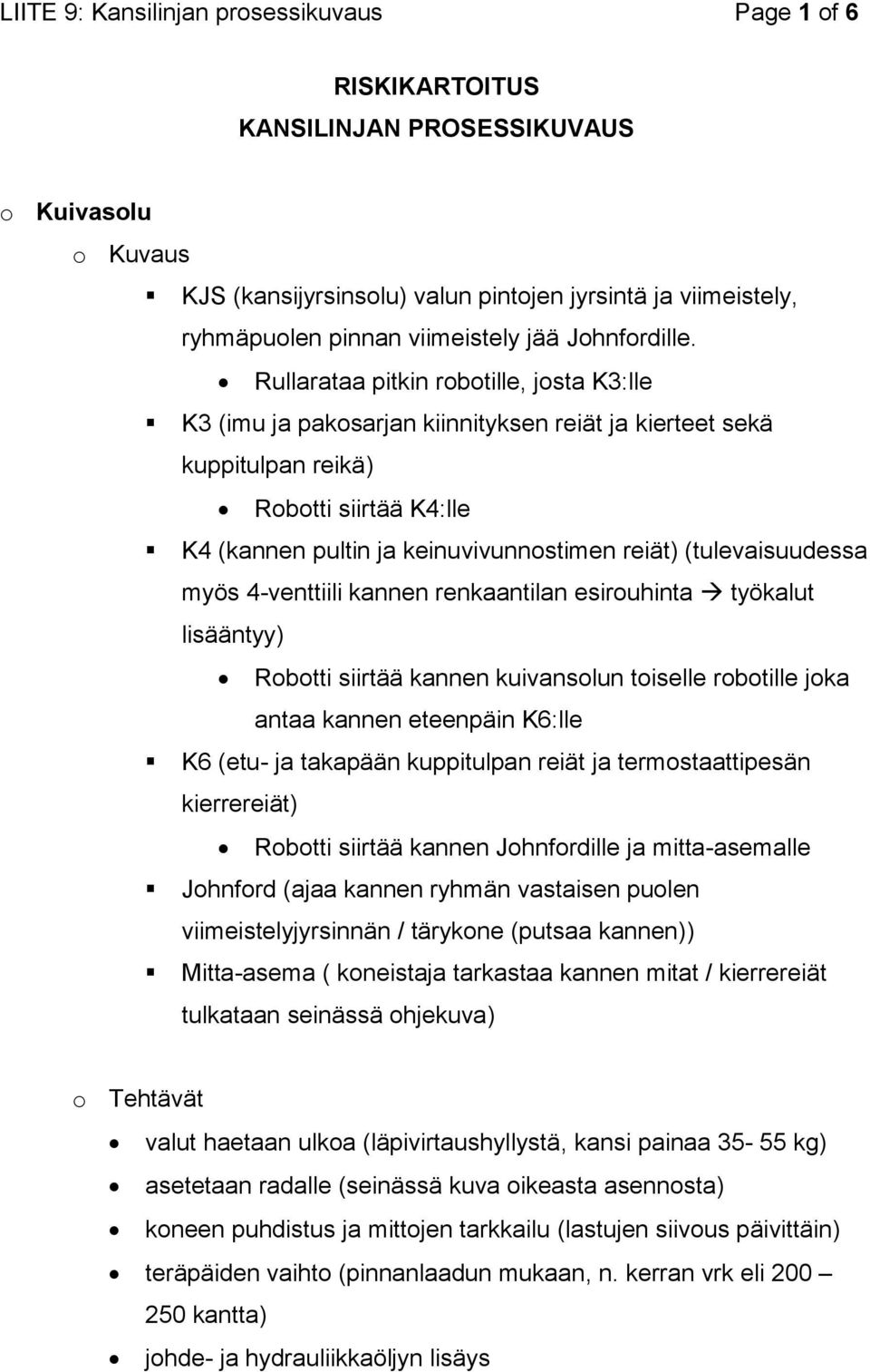 Rullarataa pitkin robotille, josta K3:lle K3 (imu ja pakosarjan kiinnityksen reiät ja kierteet sekä kuppitulpan reikä) Robotti siirtää K4:lle K4 (kannen pultin ja keinuvivunnostimen reiät)