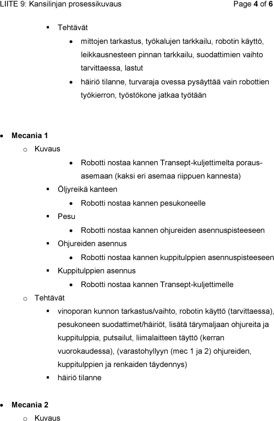 Öljyreikä kanteen Robotti nostaa kannen pesukoneelle Pesu Robotti nostaa kannen ohjureiden asennuspisteeseen Ohjureiden asennus Robotti nostaa kannen kuppitulppien asennuspisteeseen Kuppitulppien