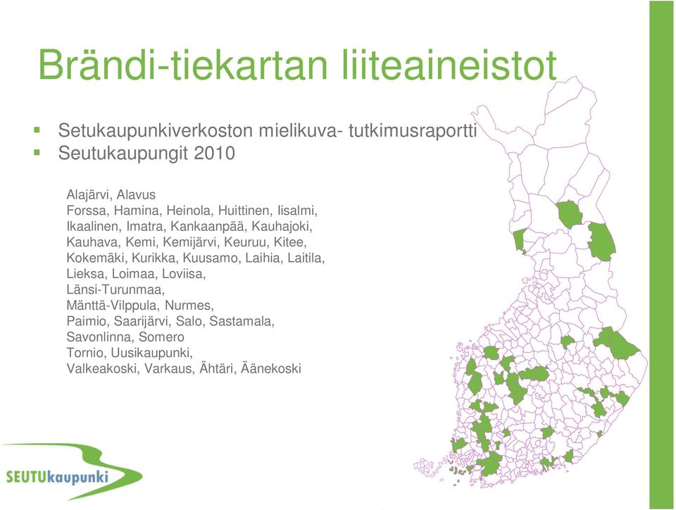 Keuruu, Kitee, Kokemäki, Kurikka, Kuusamo, Laihia, Laitila, Lieksa, Loimaa, Loviisa, Länsi-Turunmaa, Mänttä-Vilppula,