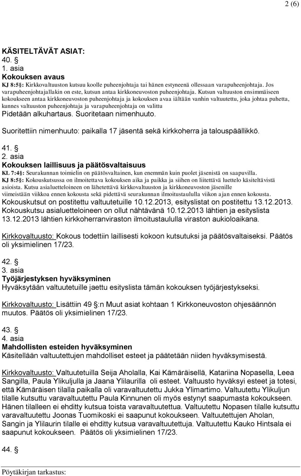 Kutsun valtuuston ensimmäiseen kokoukseen antaa kirkkoneuvoston puheenjohtaja ja kokouksen avaa iältään vanhin valtuutettu, joka johtaa puhetta, kunnes valtuuston puheenjohtaja ja varapuheenjohtaja