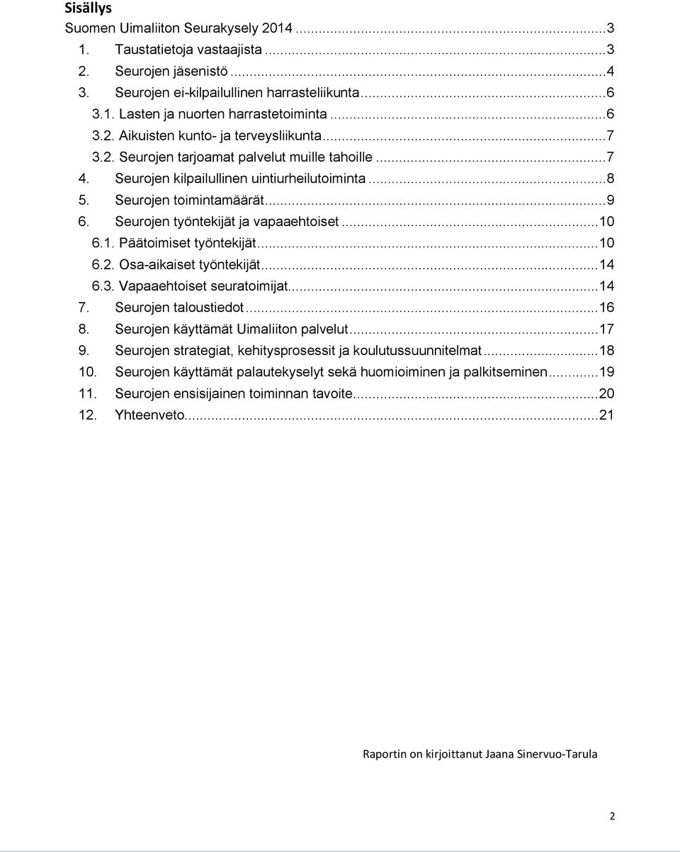 Seurojen työntekijät ja vapaaehtoiset... 10 6.1. Päätoimiset työntekijät... 10 6.2. Osa-aikaiset työntekijät... 14 6.3. Vapaaehtoiset seuratoimijat... 14 7. Seurojen taloustiedot... 16 8.