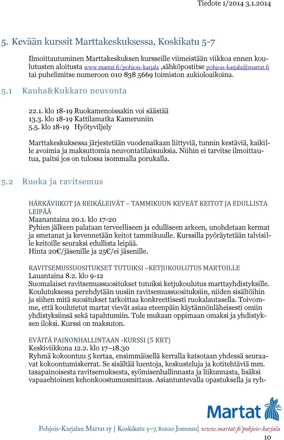 5. klo 18-19 Hyötyviljely Marttakeskuksessa järjestetään vuodenaikaan liittyviä, tunnin kestäviä, kaikille avoimia ja maksuttomia neuvontatilaisuuksia.