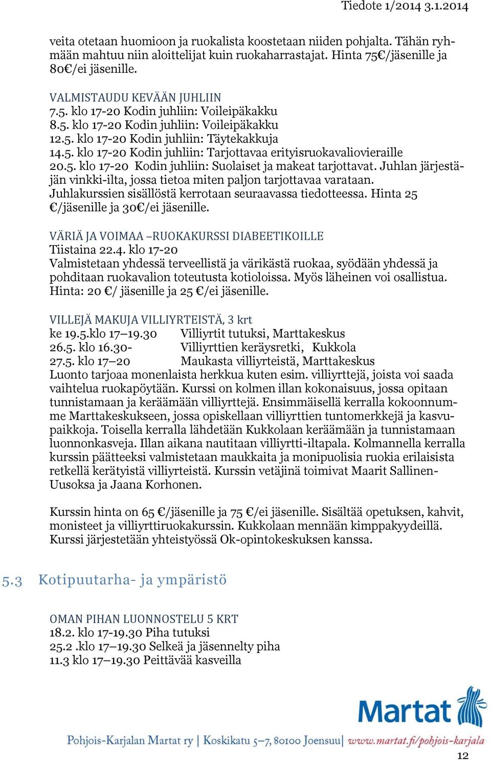Juhlan järjestäjän vinkki-ilta, jossa tietoa miten paljon tarjottavaa varataan. Juhlakurssien sisällöstä kerrotaan seuraavassa tiedotteessa. Hinta 25 /jäsenille ja 30 /ei jäsenille.