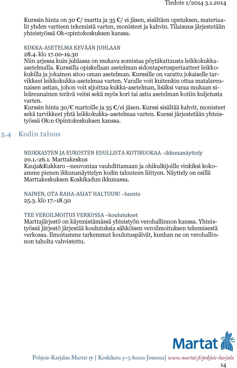 Kurssilla opiskellaan asetelman sidontaperusperiaatteet leikkokukilla ja jokainen sitoo oman asetelman. Kurssille on varattu jokaiselle tarvikkeet leikkokukka-asetelmaa varten.