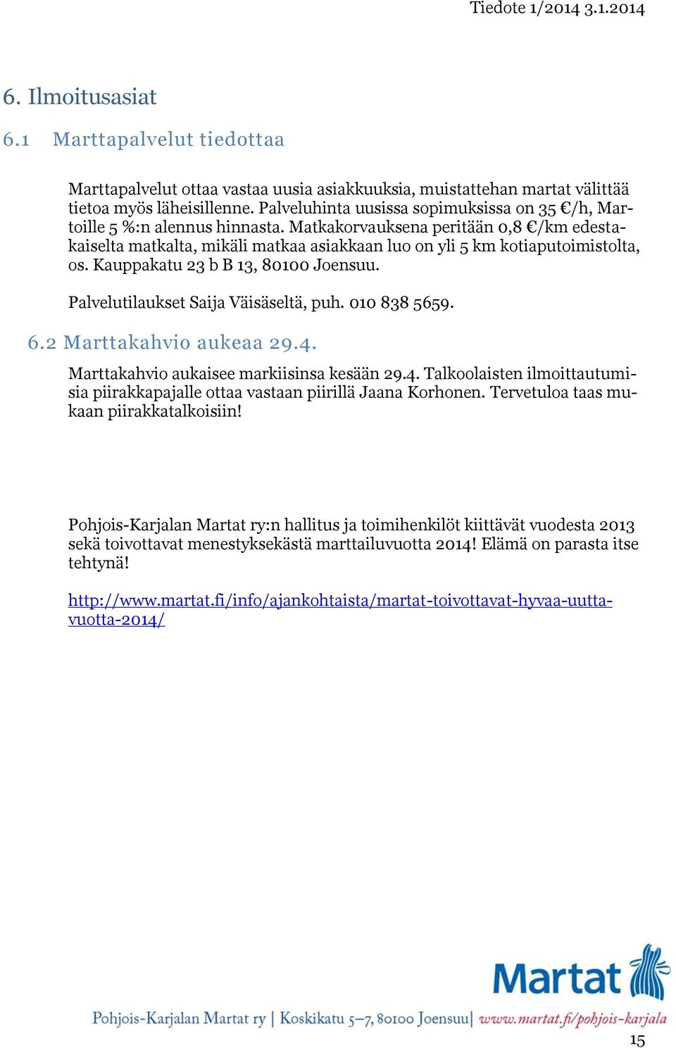 Kauppakatu 23 b B 13, 80100 Joensuu. Palvelutilaukset Saija Väisäseltä, puh. 010 838 5659. 6.2 Marttakahvio aukeaa 29.4.