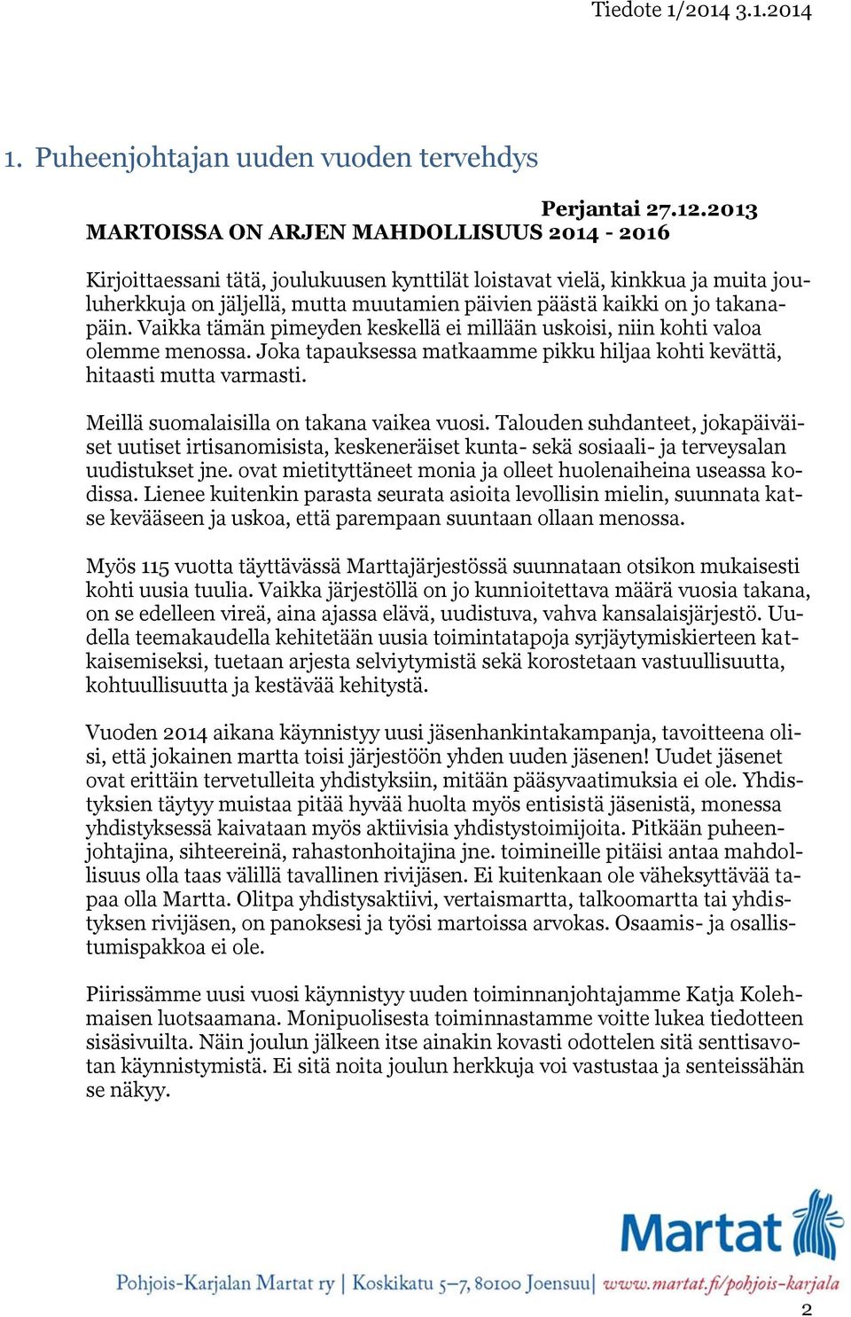 takanapäin. Vaikka tämän pimeyden keskellä ei millään uskoisi, niin kohti valoa olemme menossa. Joka tapauksessa matkaamme pikku hiljaa kohti kevättä, hitaasti mutta varmasti.