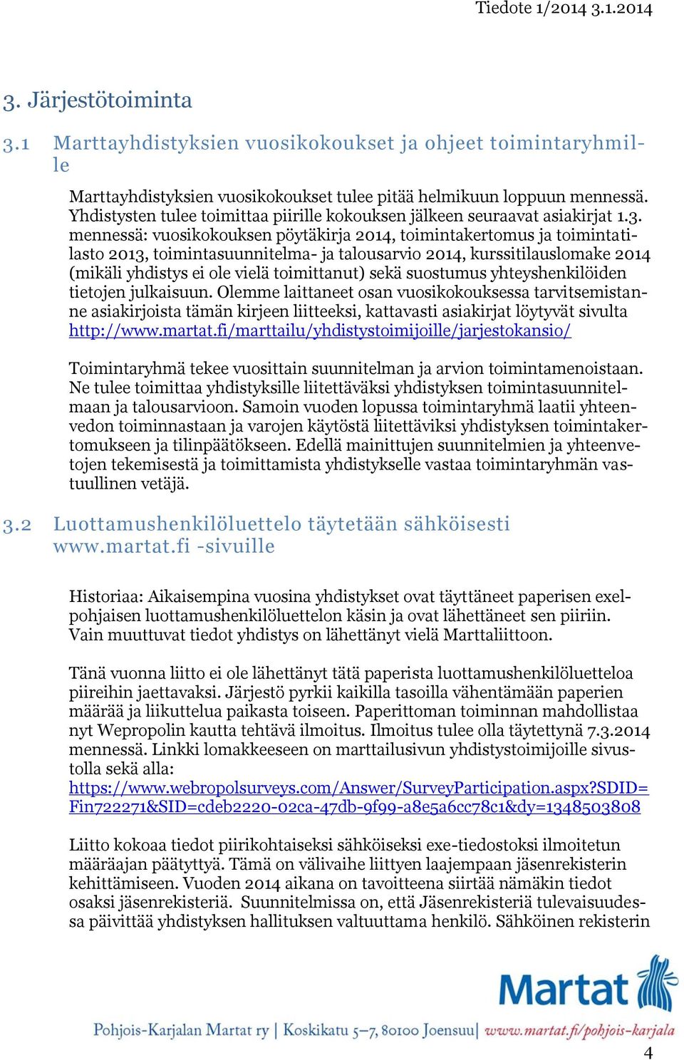 mennessä: vuosikokouksen pöytäkirja 2014, toimintakertomus ja toimintatilasto 2013, toimintasuunnitelma- ja talousarvio 2014, kurssitilauslomake 2014 (mikäli yhdistys ei ole vielä toimittanut) sekä
