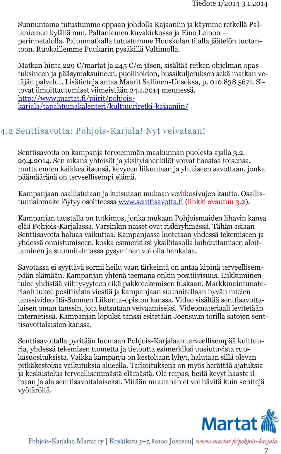 Matkan hinta 229 /martat ja 245 /ei jäsen, sisältää retken ohjelman opastuksineen ja pääsymaksuineen, puolihoidon, bussikuljetuksen sekä matkan vetäjän palvelut.