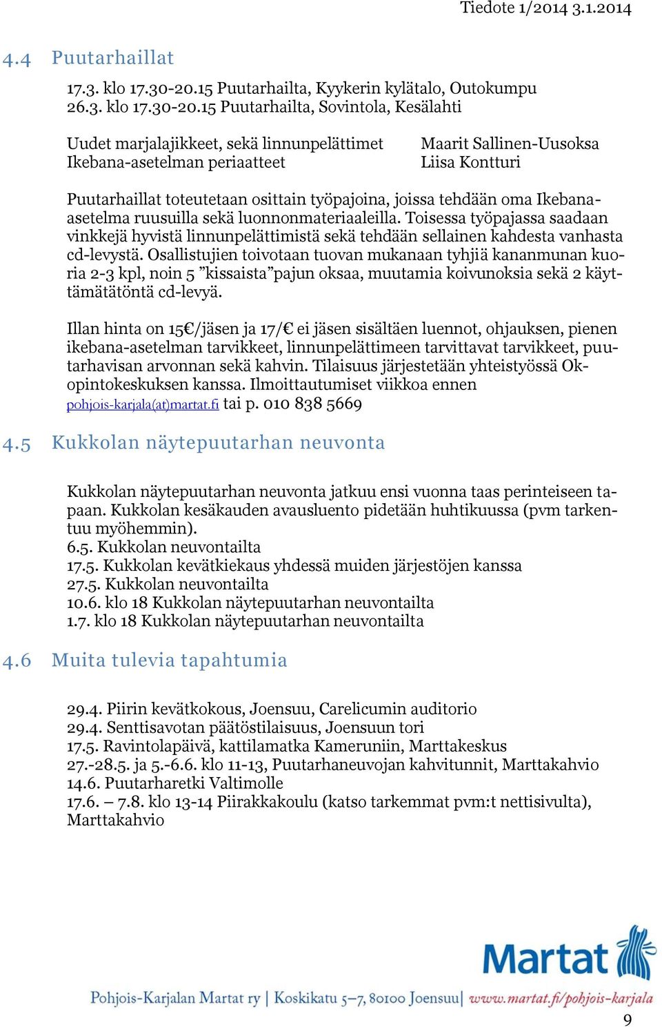 15 Puutarhailta, Sovintola, Kesälahti Uudet marjalajikkeet, sekä linnunpelättimet Ikebana-asetelman periaatteet Maarit Sallinen-Uusoksa Liisa Kontturi Puutarhaillat toteutetaan osittain työpajoina,