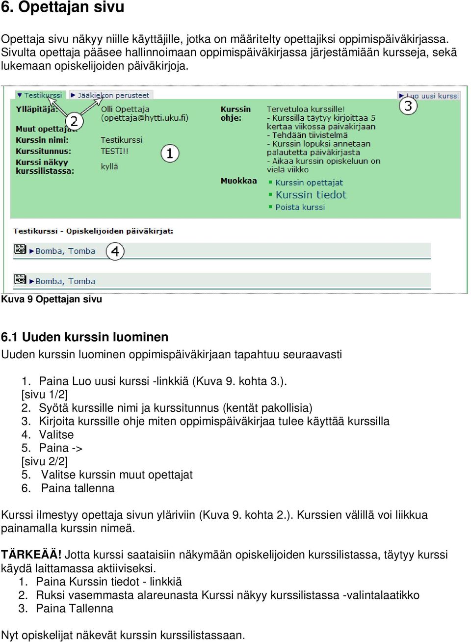 1 Uuden kurssin luominen Uuden kurssin luominen oppimispäiväkirjaan tapahtuu seuraavasti 1. Paina Luo uusi kurssi -linkkiä (Kuva 9. kohta 3.). [sivu 1/2] 2.