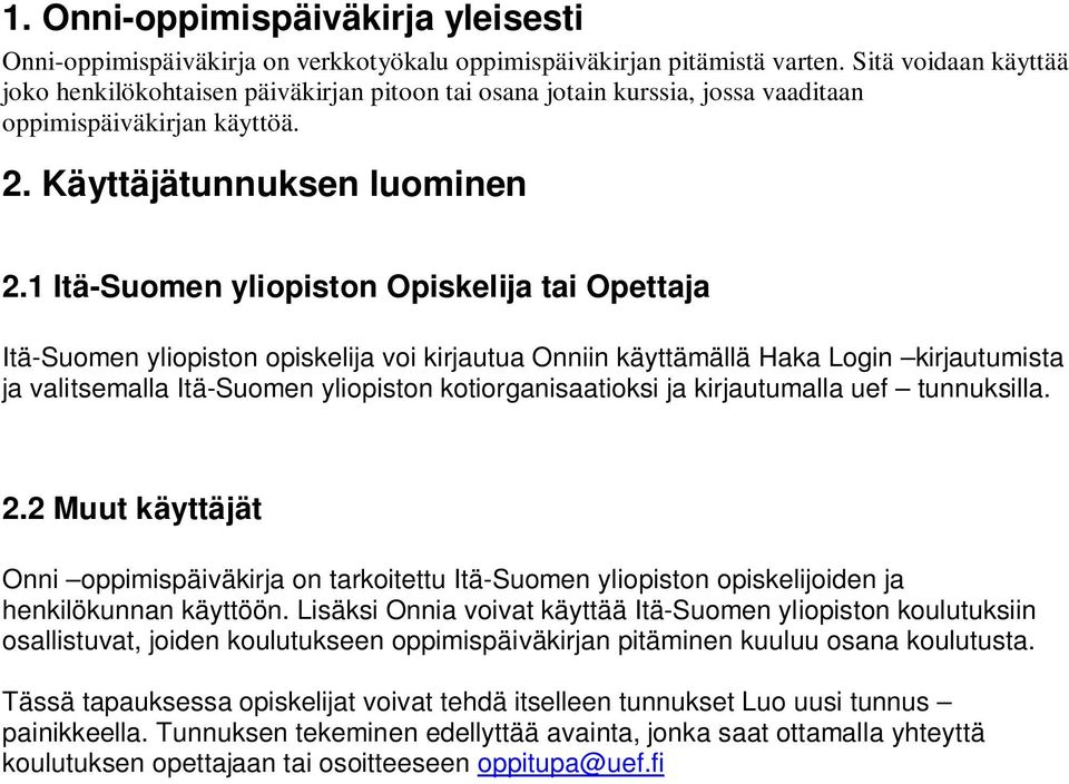 1 Itä-Suomen yliopiston Opiskelija tai Opettaja Itä-Suomen yliopiston opiskelija voi kirjautua Onniin käyttämällä Haka Login kirjautumista ja valitsemalla Itä-Suomen yliopiston kotiorganisaatioksi ja