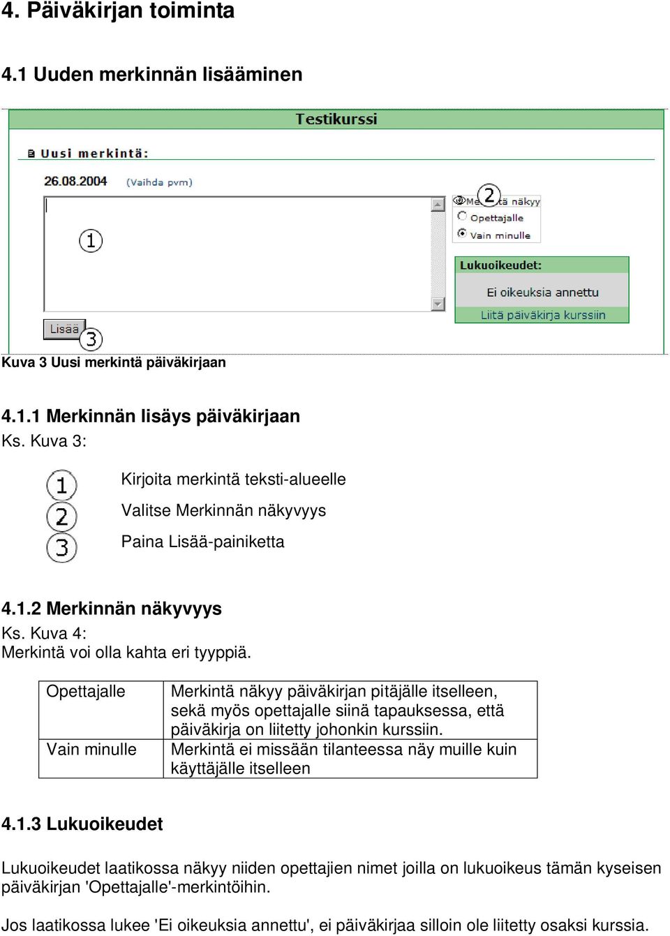Opettajalle Vain minulle Merkintä näkyy päiväkirjan pitäjälle itselleen, sekä myös opettajalle siinä tapauksessa, että päiväkirja on liitetty johonkin kurssiin.