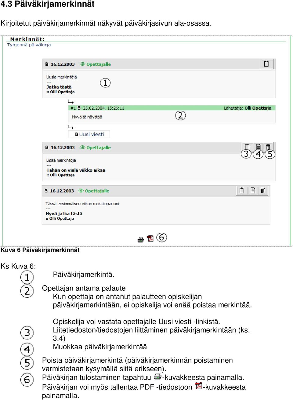 Opiskelija voi vastata opettajalle Uusi viesti -linkistä. Liitetiedoston/tiedostojen liittäminen päiväkirjamerkintään (ks. 3.