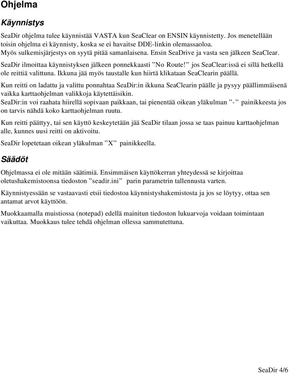 jos SeaClear:issä ei sillä hetkellä ole reittiä valittuna. Ikkuna jää myös taustalle kun hiirtä klikataan SeaClearin päällä.