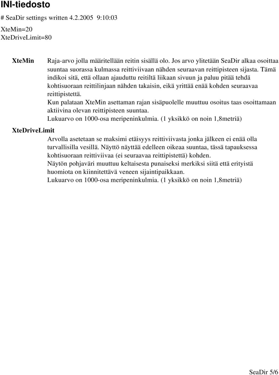 Tämä indikoi sitä, että ollaan ajauduttu reitiltä liikaan sivuun ja paluu pitää tehdä kohtisuoraan reittilinjaan nähden takaisin, eikä yrittää enää kohden seuraavaa reittipistettä.