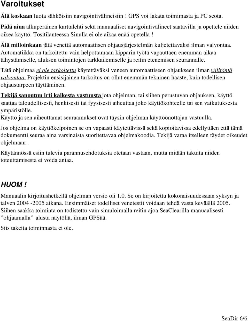 Älä milloinkaan jätä venettä automaattisen ohjausjärjestelmän kuljetettavaksi ilman valvontaa.