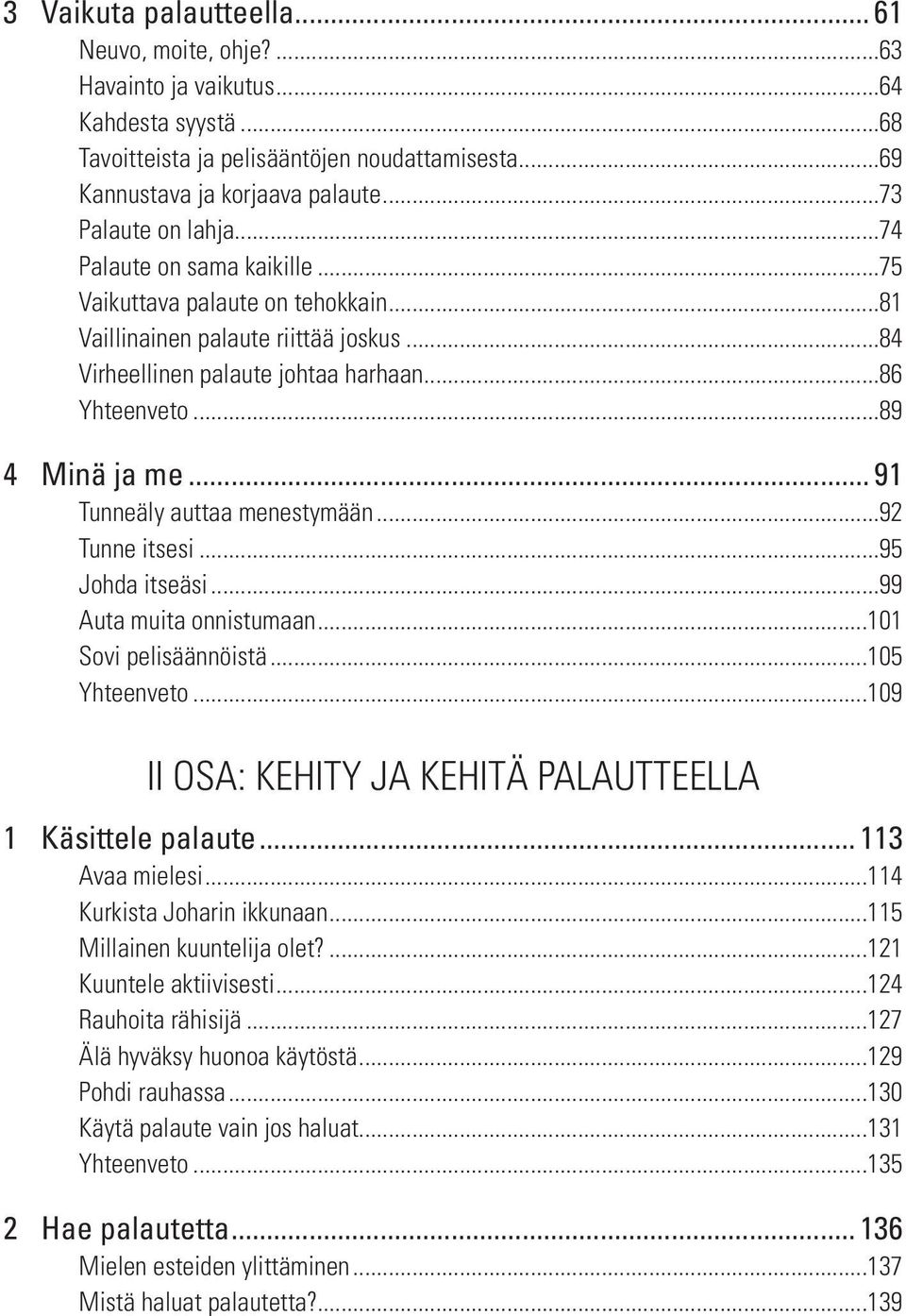 ..89 4 Minä ja me... 91 Tunneäly auttaa menestymään...92 Tunne itsesi...95 Johda itseäsi...99 Auta muita onnistumaan...101 Sovi pelisäännöistä...105 Yhteenveto.