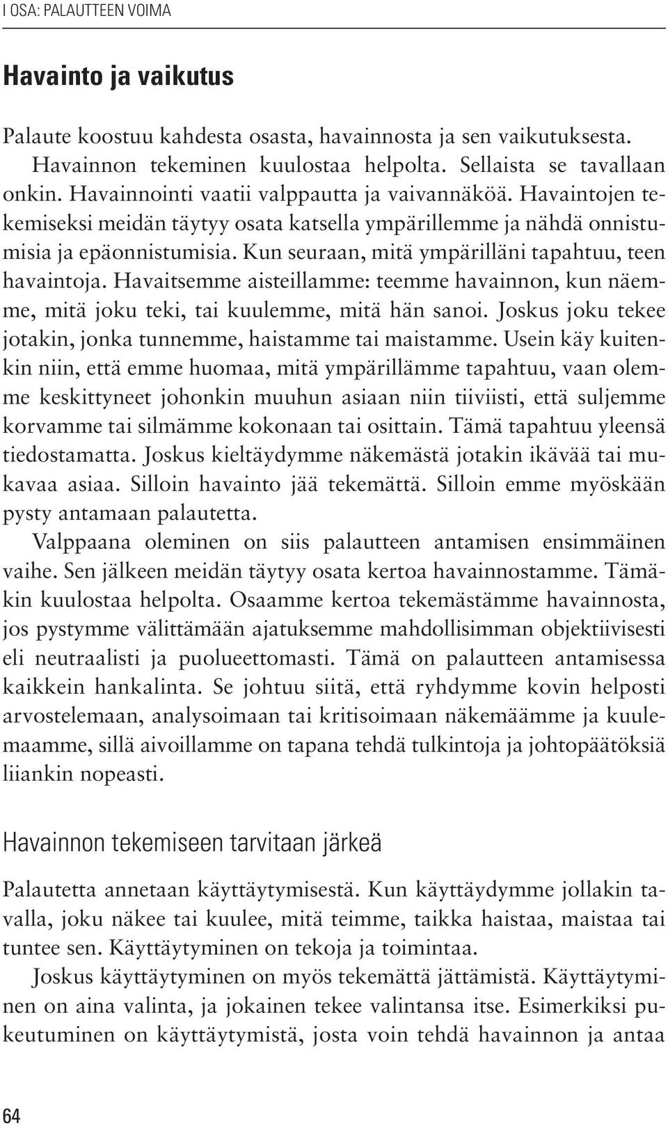 Kun seuraan, mitä ympärilläni tapahtuu, teen havaintoja. Havaitsemme aisteillamme: teemme havainnon, kun näemme, mitä joku teki, tai kuulemme, mitä hän sanoi.